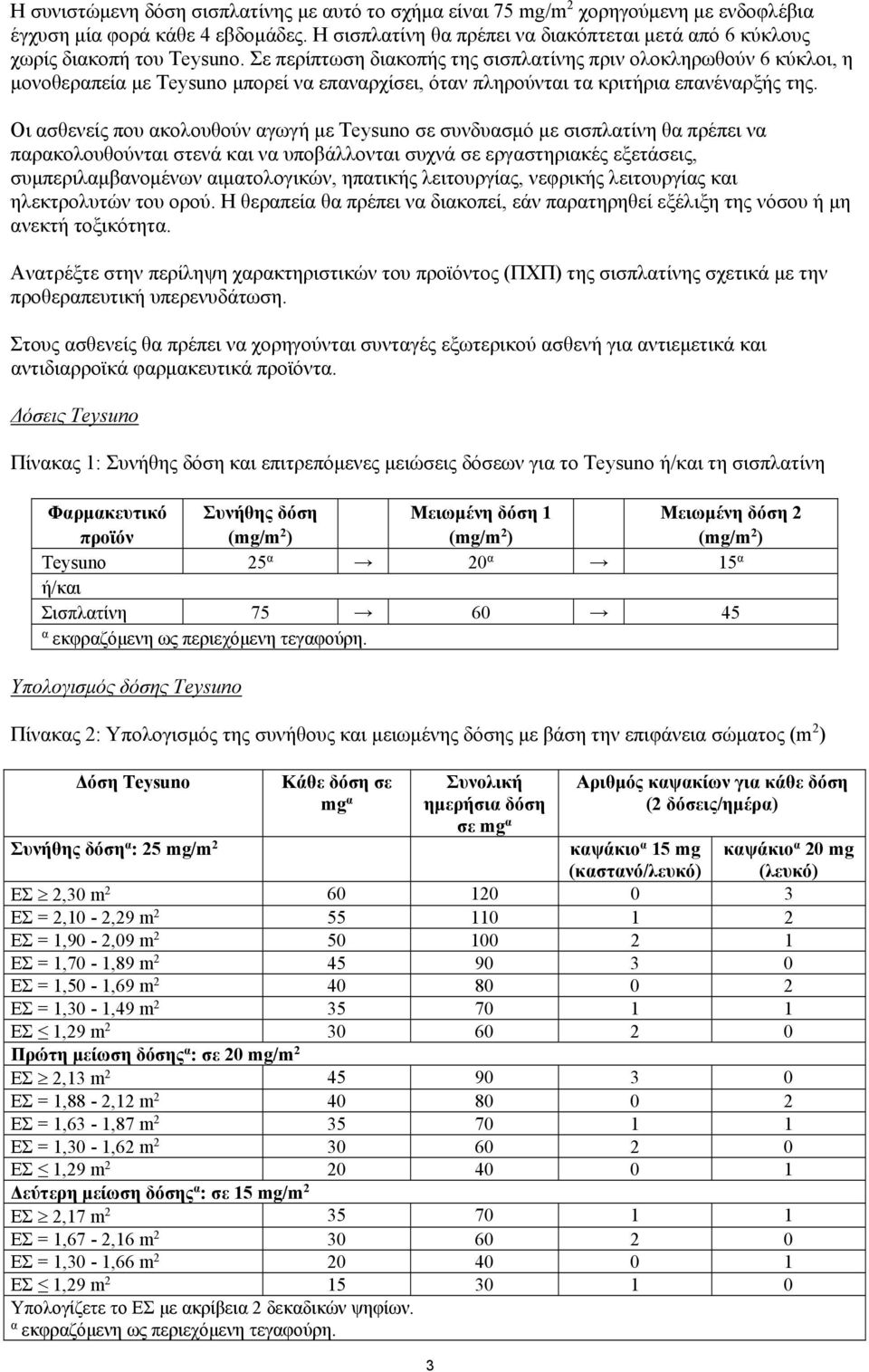 Σε περίπτωση διακοπής της σισπλατίνης πριν ολοκληρωθούν 6 κύκλοι, η μονοθεραπεία με Teysuno μπορεί να επαναρχίσει, όταν πληρούνται τα κριτήρια επανέναρξής της.