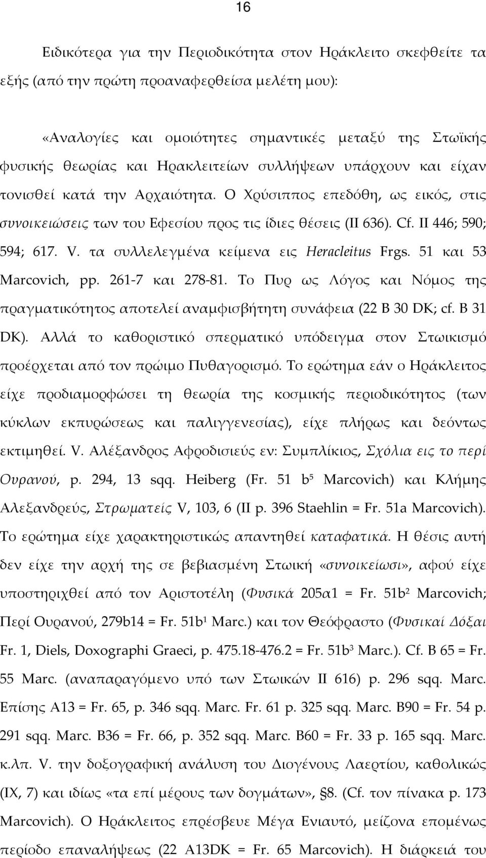 τα συλλελεγμένα κείμενα εις Heracleitus Frgs. 51 και 53 Marcovich, pp. 261-7 και 278-81. Το Πυρ ως Λόγος και Νόμος της πραγματικότητος αποτελεί αναμφισβήτητη συνάφεια (22 Β 30 DK; cf. B 31 DK).