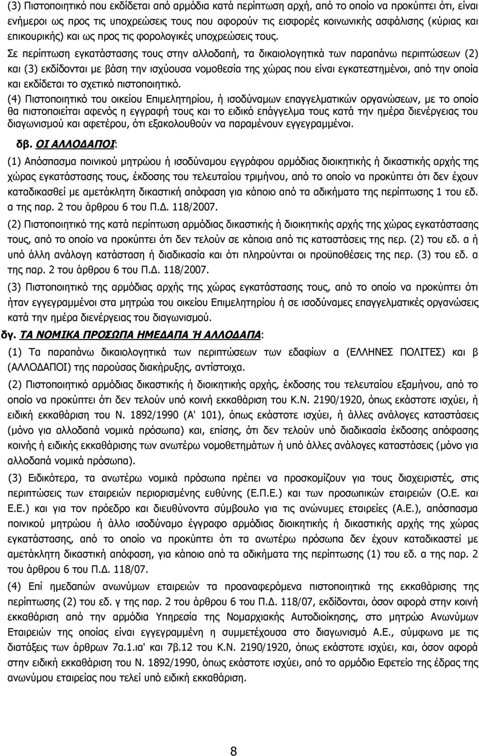 Σε περίπτωση εγκατάστασης τους στην αλλοδαπή, τα δικαιολογητικά των παραπάνω περιπτώσεων (2) και (3) εκδίδονται με βάση την ισχύουσα νομοθεσία της χώρας που είναι εγκατεστημένοι, από την οποία και