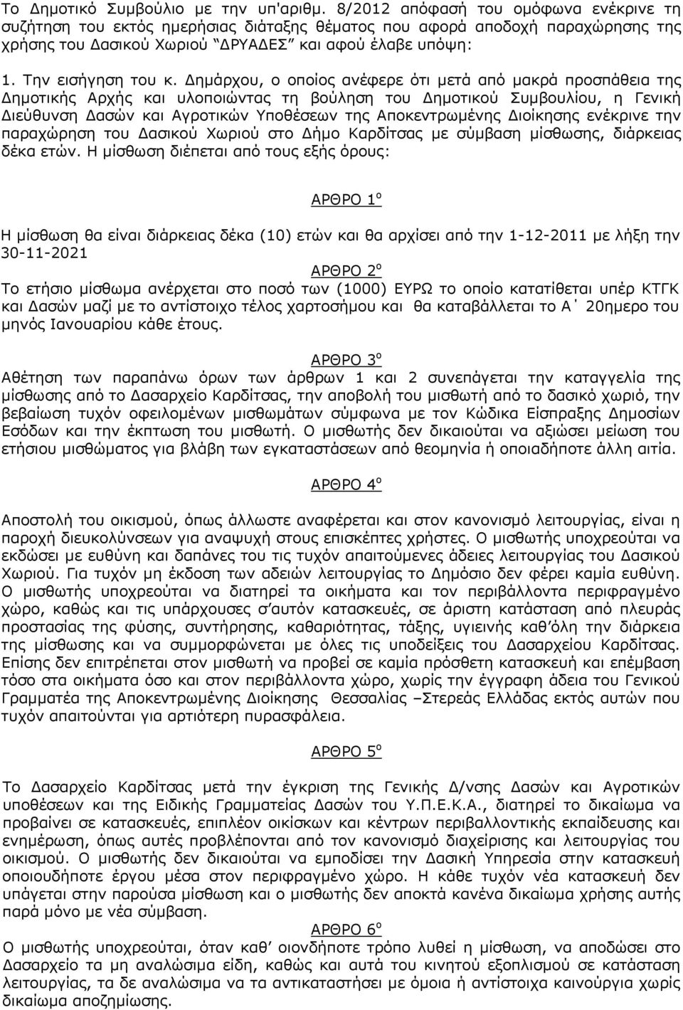 ημάρχου, ο οποίος ανέφερε ότι μετά από μακρά προσπάθεια της ημοτικής Αρχής και υλοποιώντας τη βούληση του ημοτικού Συμβουλίου, η Γενική ιεύθυνση ασών και Αγροτικών Υποθέσεων της Αποκεντρωμένης