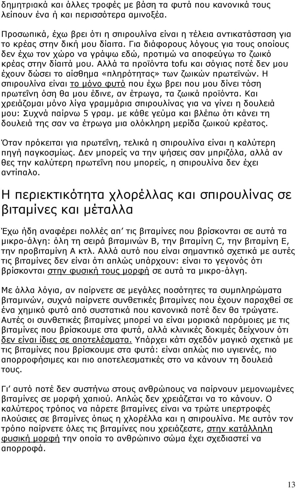 Για διάφορους λόγους για τους οποίους δεν έχω τον χώρο να γράψω εδώ, προτιμώ να αποφεύγω το ζωικό κρέας στην δίαιτά μου.