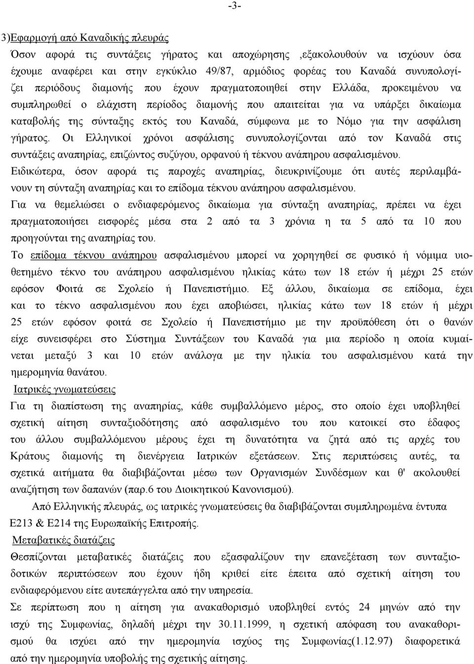 σύμφωνα με το Νόμο για την ασφάλιση γήρατος. Οι Ελληνικοί χρόνοι ασφάλισης συνυπολογίζονται από τον Καναδά στις συντάξεις αναπηρίας, επιζώντος συζύγου, ορφανού ή τέκνου ανάπηρου ασφαλισμένου.