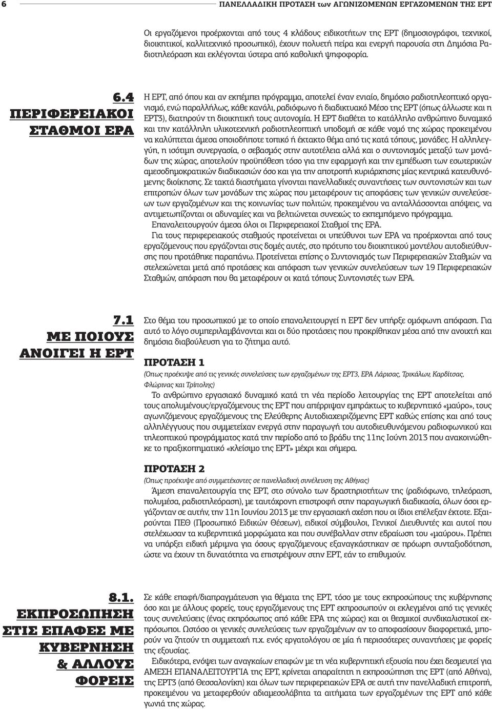 4 ΠΕΡΙΦΕΡΕΙΑΚΟΙ ΣΤΑΘΜΟΙ ΕΡΑ Η ΕΡΤ, από όπου και αν εκπέμπει πρόγραμμα, αποτελεί έναν ενιαίο, δημόσιο ραδιοτηλεοπτικό οργανισμό, ενώ παραλλήλως, κάθε κανάλι, ραδιόφωνο ή διαδικτυακό Μέσο της ΕΡΤ (όπως