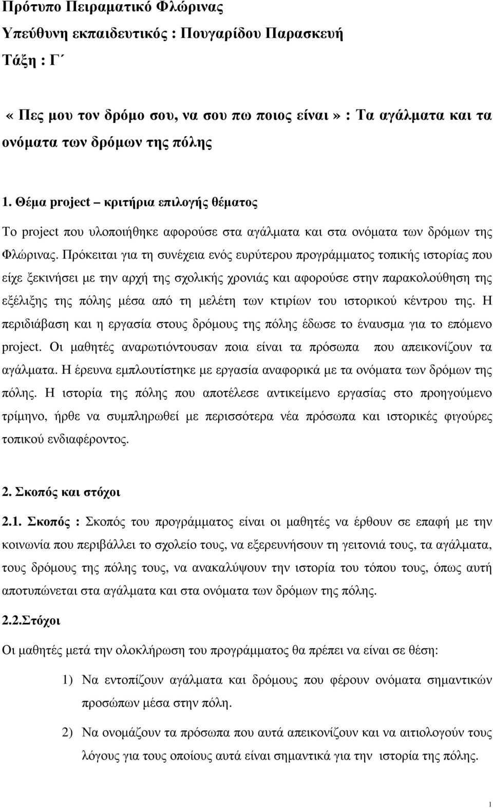 Πρόκειται για τη συνέχεια ενός ευρύτερου προγράµµατος τοπικής ιστορίας που είχε ξεκινήσει µε την αρχή της σχολικής χρονιάς και αφορούσε στην παρακολούθηση της εξέλιξης της πόλης µέσα από τη µελέτη