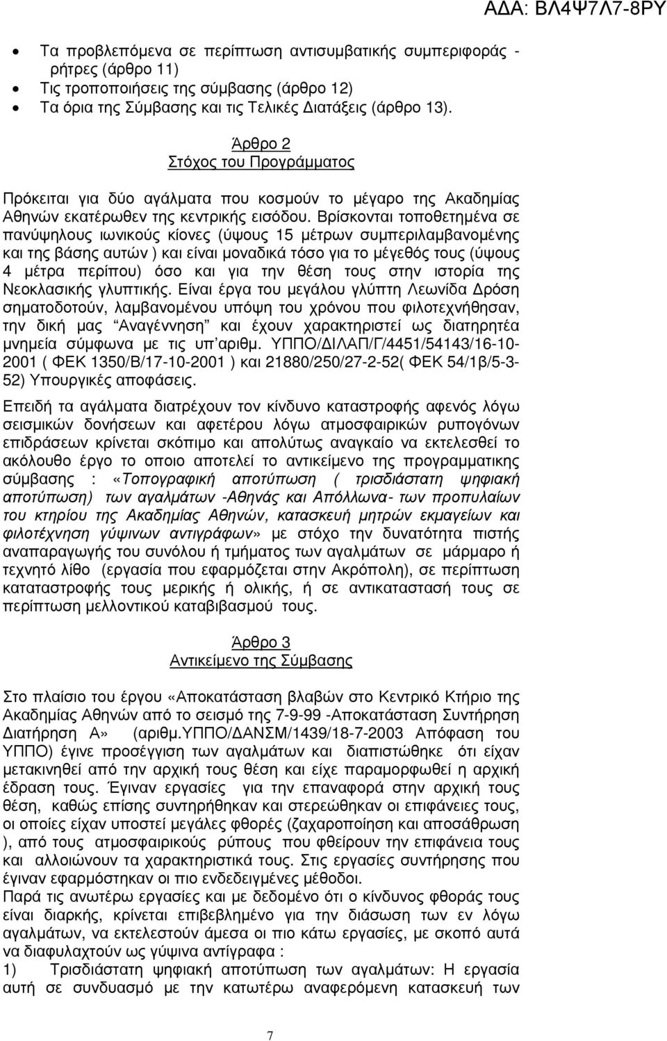 Βρίσκονται τοποθετηµένα σε πανύψηλους ιωνικούς κίονες (ύψους 15 µέτρων συµπεριλαµβανοµένης και της βάσης αυτών ) και είναι µοναδικά τόσο για το µέγεθός τους (ύψους 4 µέτρα περίπου) όσο και για την