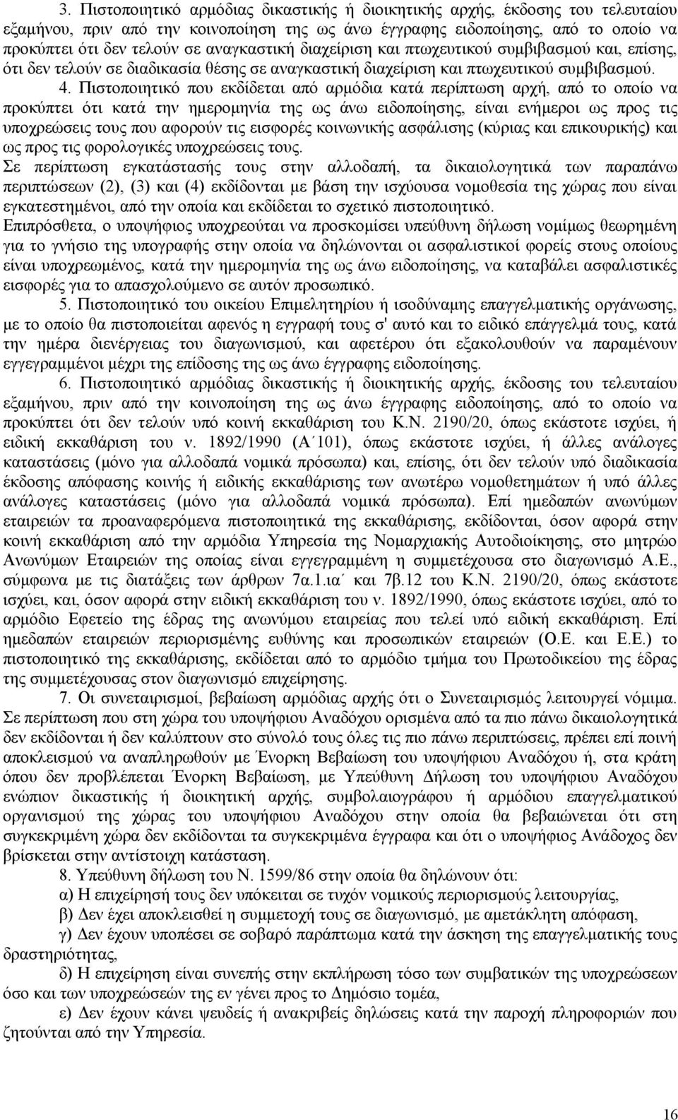 Πιστοποιητικό που εκδίδεται από αρμόδια κατά περίπτωση αρχή, από το οποίο να προκύπτει ότι κατά την ημερομηνία της ως άνω ειδοποίησης, είναι ενήμεροι ως προς τις υποχρεώσεις τους που αφορούν τις