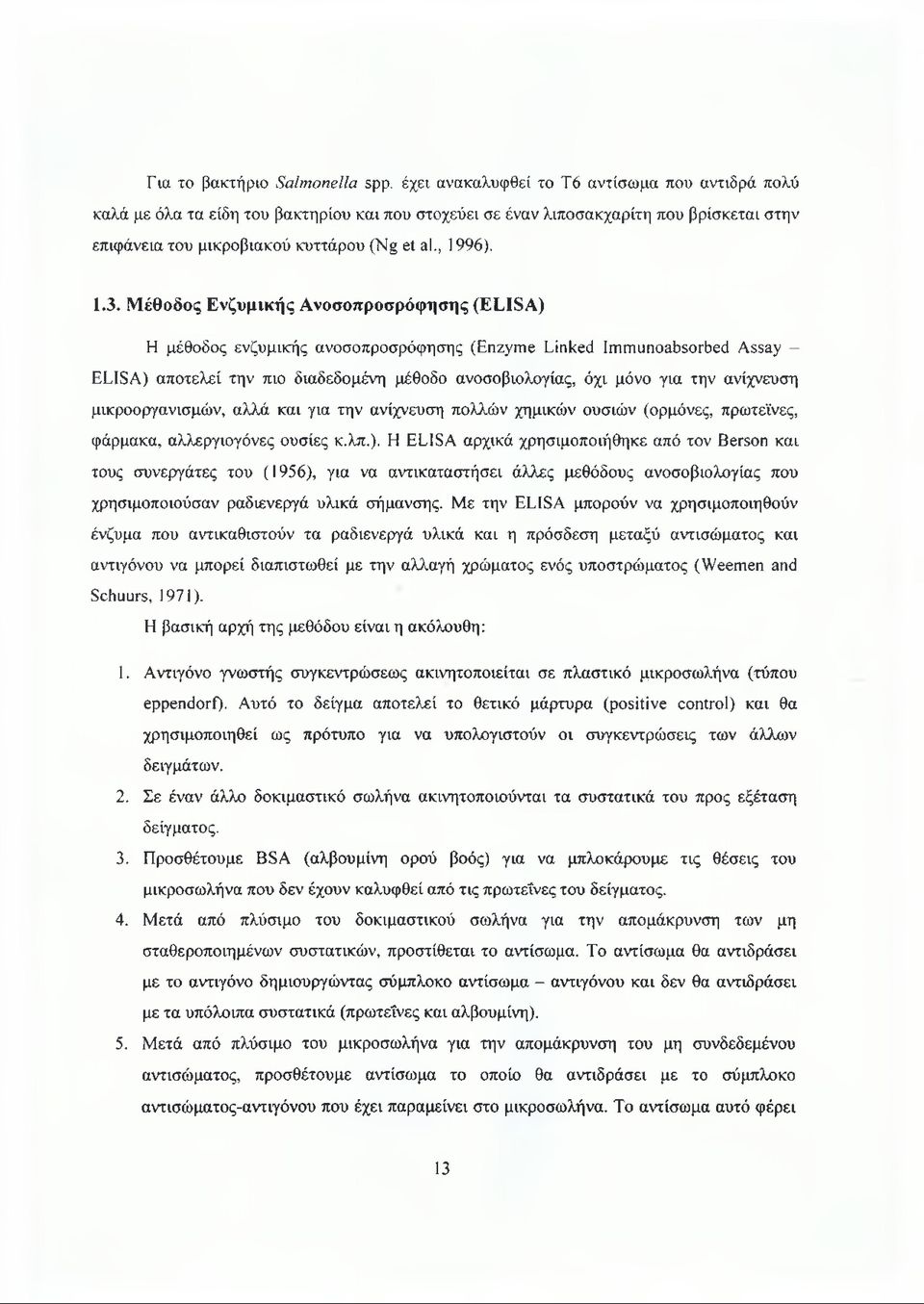 Μέθοδος Ενζυμικής Ανοσοπροσρόφησης (ELISA) Η μέθοδος ενζυμικής ανοσοπροσρόφησης (Enzyme Linked Immunoabsorbed Assay - ELISA) αποτελεί την πιο διαδεδομένη μέθοδο ανοσοβιολογίας, όχι μόνο για την