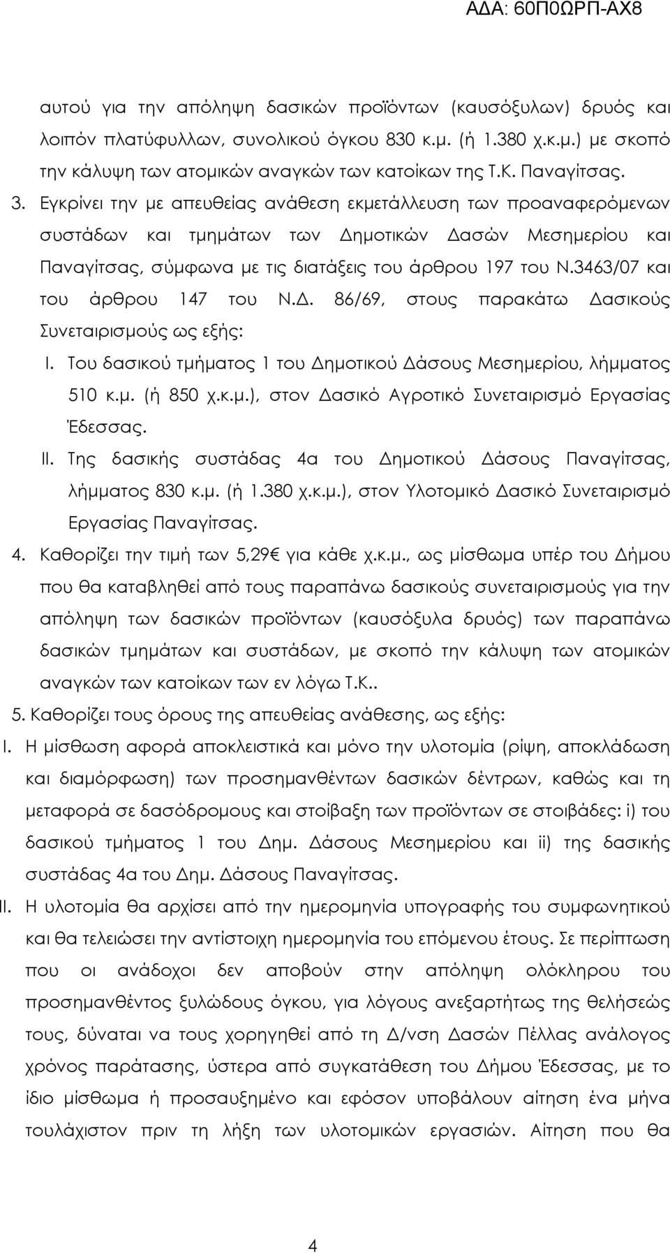 3463/07 και του άρθρου 147 του Ν.. 86/69, στους παρακάτω ασικούς Συνεταιρισµούς ως εξής: I. Του δασικού τµήµατος 1 του ηµοτικού άσους Μεσηµερίου, λήµµατος 510 κ.µ. (ή 850 χ.κ.µ.), στον ασικό Αγροτικό Συνεταιρισµό Εργασίας Έδεσσας.