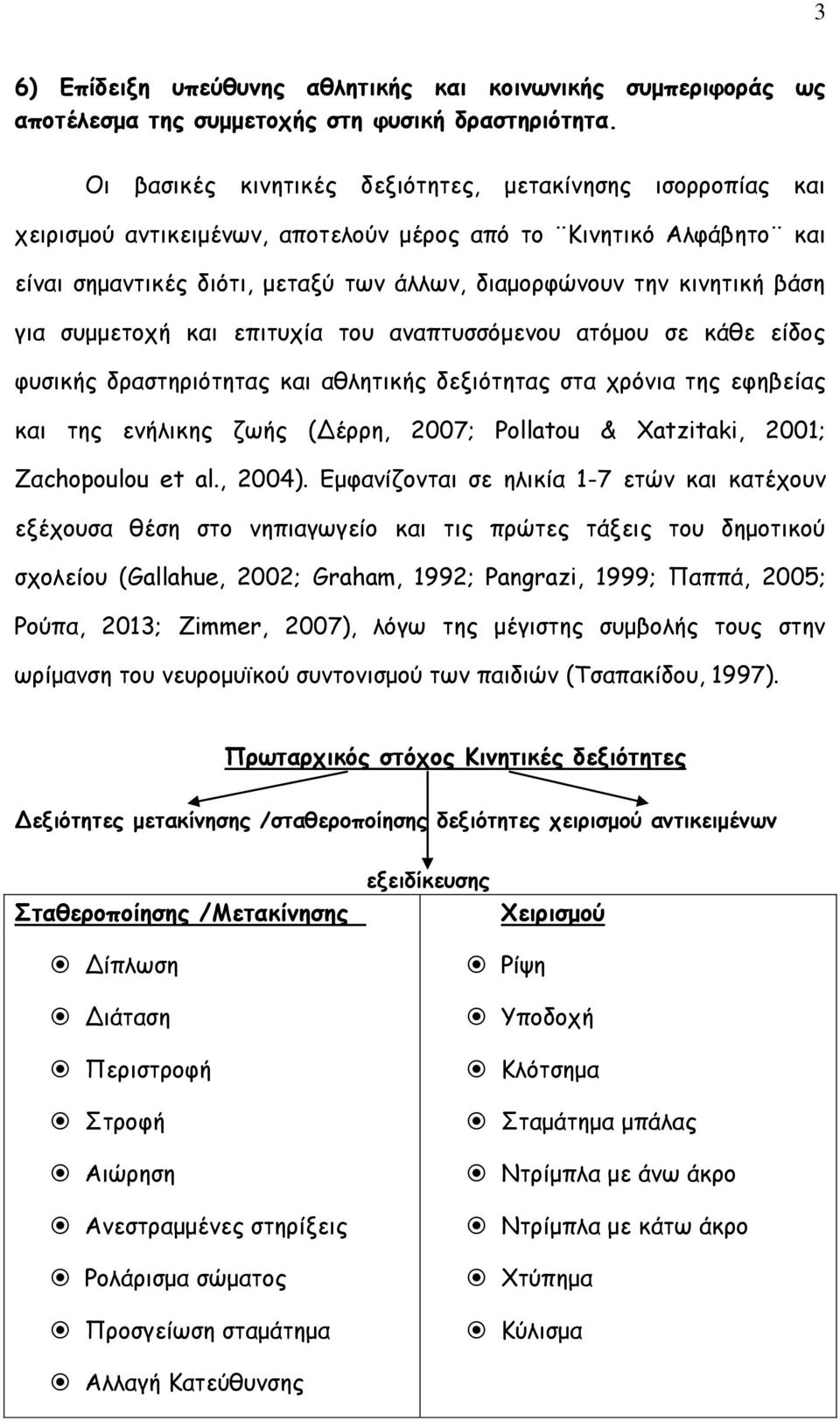 βάση για συμμετοχή και επιτυχία του αναπτυσσόμενου ατόμου σε κάθε είδος φυσικής δραστηριότητας και αθλητικής δεξιότητας στα χρόνια της εφηβείας και της ενήλικης ζωής (Δέρρη, 2007; Pollatou &