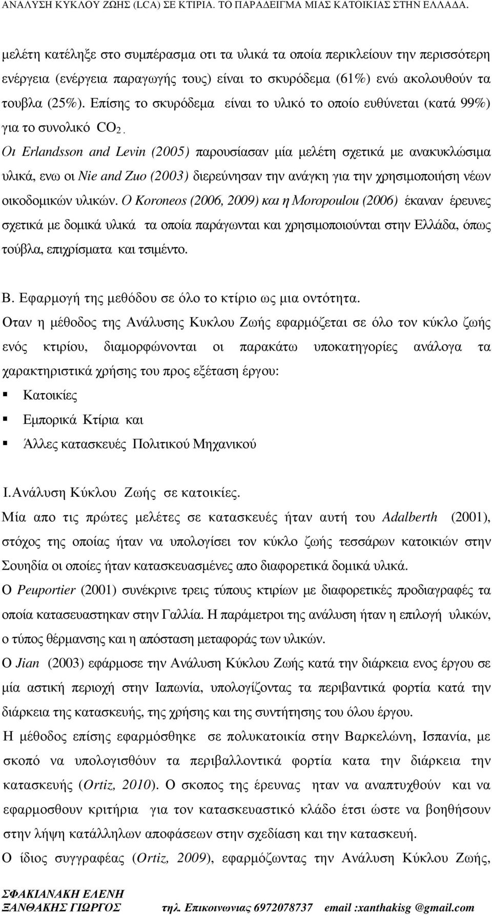 Οι Erlandsson and Levin (2005) παρουσίασαν µία µελέτη σχετικά µε ανακυκλώσιµα υλικά, ενω οι Nie and Zuo (2003) διερεύνησαν την ανάγκη για την χρησιµοποιήση νέων οικοδοµικών υλικών.