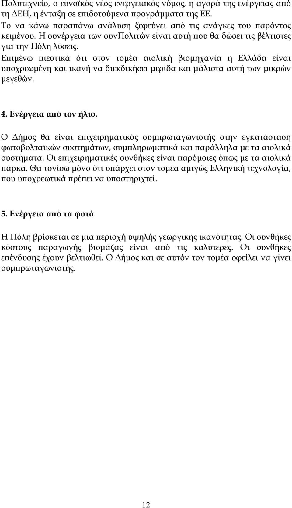 Επιμένω πιεστικά ότι στον τομέα αιολική βιομηχανία η Ελλάδα είναι υποχρεωμένη και ικανή να διεκδικήσει μερίδα και μάλιστα αυτή των μικρών μεγεθών. 4. Ενέργεια από τον ήλιο.