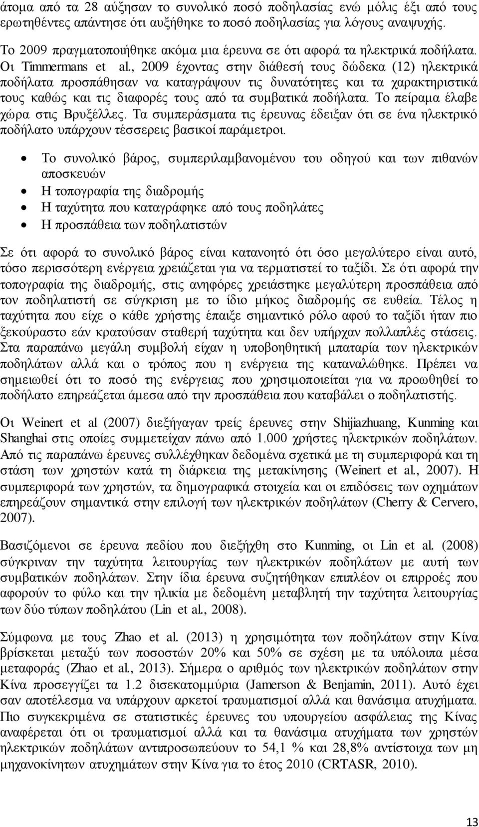 , 2009 έχοντας στην διάθεσή τους δώδεκα (12) ηλεκτρικά ποδήλατα προσπάθησαν να καταγράψουν τις δυνατότητες και τα χαρακτηριστικά τους καθώς και τις διαφορές τους από τα συμβατικά ποδήλατα.