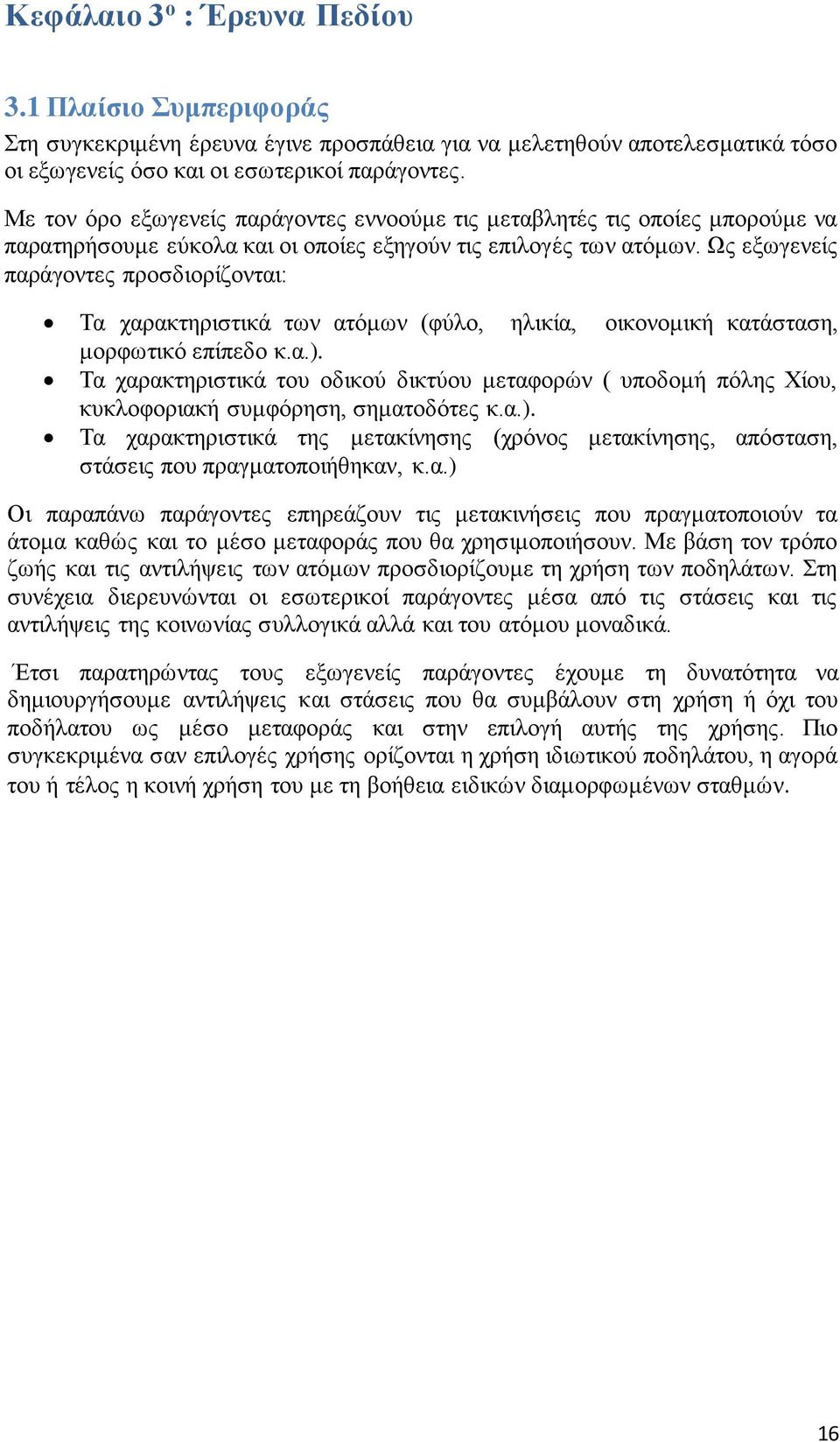 Ως εξωγενείς παράγοντες προσδιορίζονται: Τα χαρακτηριστικά των ατόμων (φύλο, ηλικία, οικονομική κατάσταση, μορφωτικό επίπεδο κ.α.).