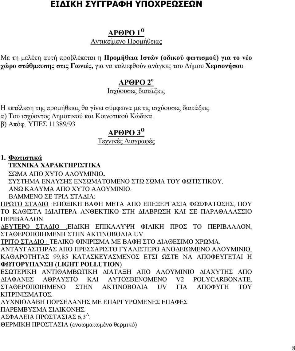 ΥΠΕΣ 11389/93 ΑΡΘΡΟ 3 Ο Τεχνικές ιαγραφές 1. Φωτιστικά ΤΕΧΝΙΚΑ ΧΑΡΑΚΤΗΡΙΣΤΙΚΑ ΣΩΜΑ ΑΠΟ ΧΥΤΟ ΑΛΟΥΜΙΝΙΟ. ΣΥΣΤΗΜΑ ΕΝΑΥΣΗΣ ΕΝΣΩΜΑΤΟΜΕΝΟ ΣΤΩ ΣΩΜΑ ΤΟΥ ΦΩΤΙΣΤΙΚΟΥ. ΑΝΩ ΚΑΛΥΜΑ ΑΠΟ ΧΥΤΟ ΑΛΟΥΜΙΝΙΟ.