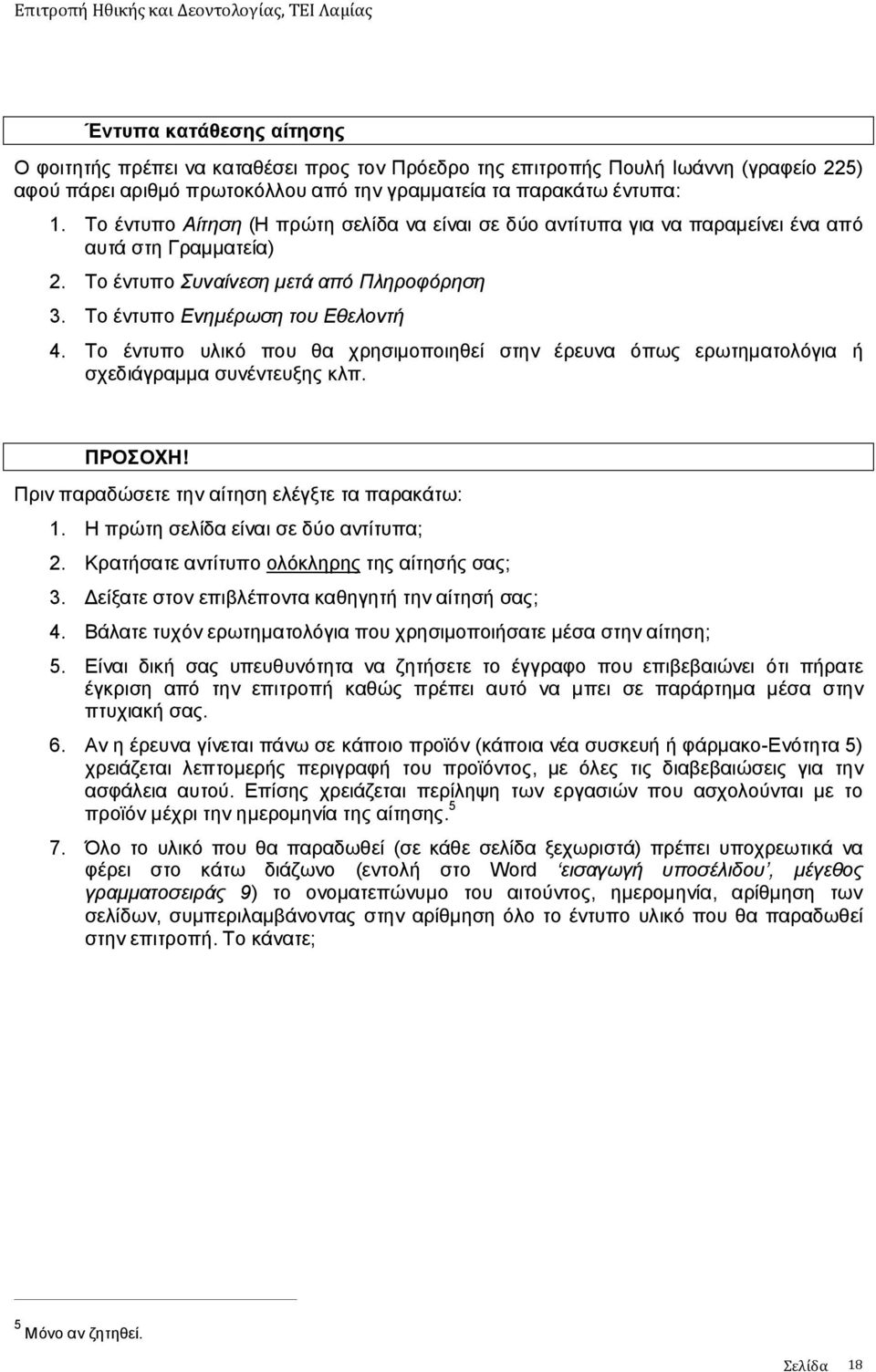 Το έντυπο υλικό που θα χρησιμοποιηθεί στην έρευνα όπως ερωτηματολόγια ή σχεδιάγραμμα συνέντευξης κλπ. ΠΡΟΣΟΧΗ! Πριν παραδώσετε την αίτηση ελέγξτε τα παρακάτω: 1.