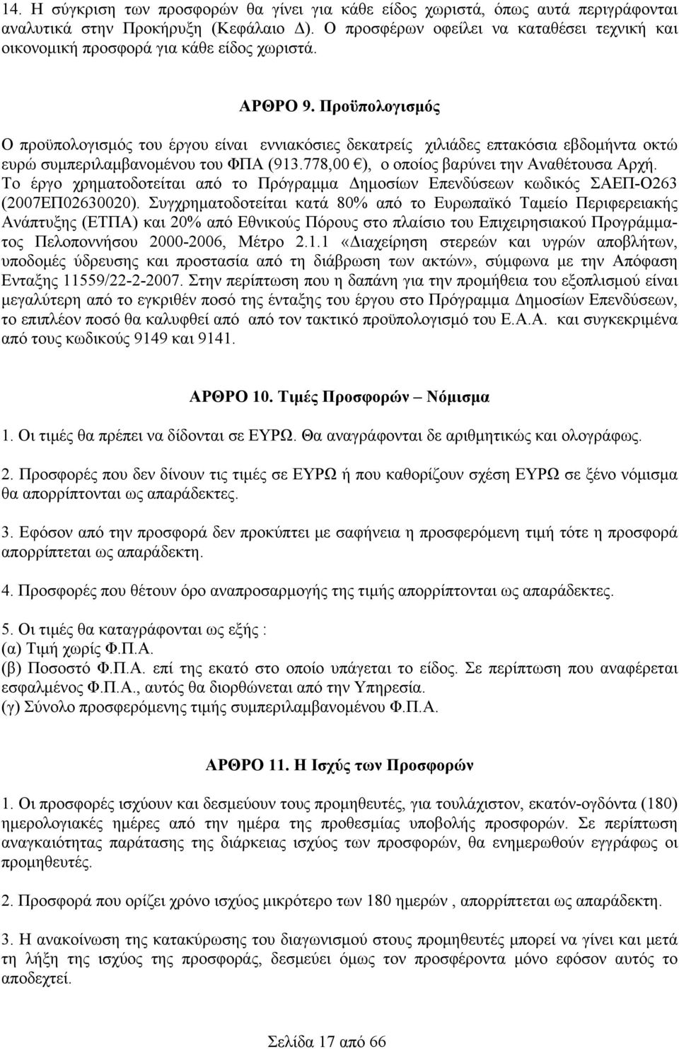 Προϋπολογισμός Ο προϋπολογισμός του έργου είναι εννιακόσιες δεκατρείς χιλιάδες επτακόσια εβδομήντα οκτώ ευρώ συμπεριλαμβανομένου του ΦΠΑ (913.778,00 ), ο οποίος βαρύνει την Αναθέτουσα Αρχή.