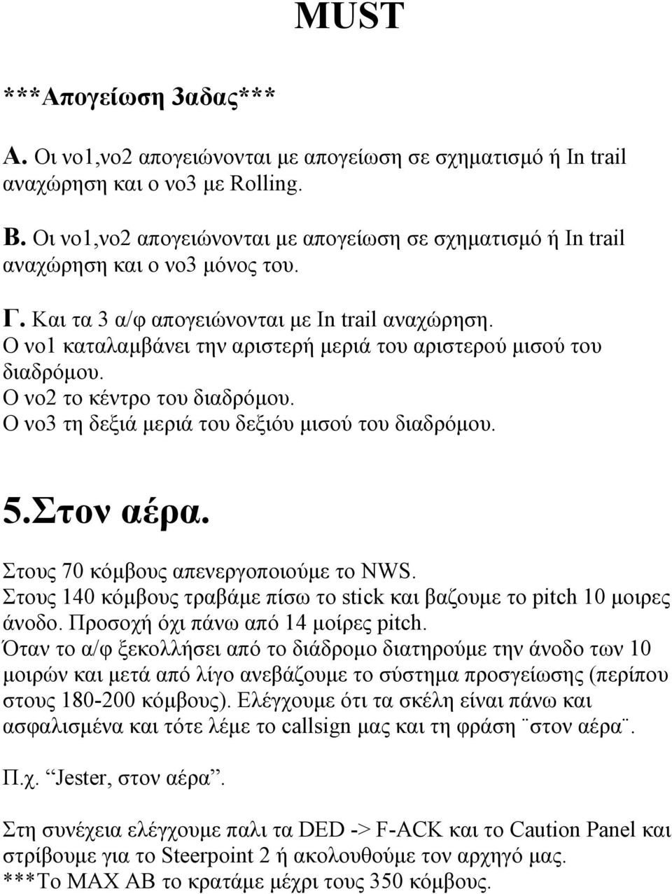 Ο νο1 καταλαµβάνει την αριστερή µεριά του αριστερού µισού του διαδρόµου. Ο νο2 το κέντρο του διαδρόµου. Ο νο3 τη δεξιά µεριά του δεξιόυ µισού του διαδρόµου. 5.Στον αέρα.