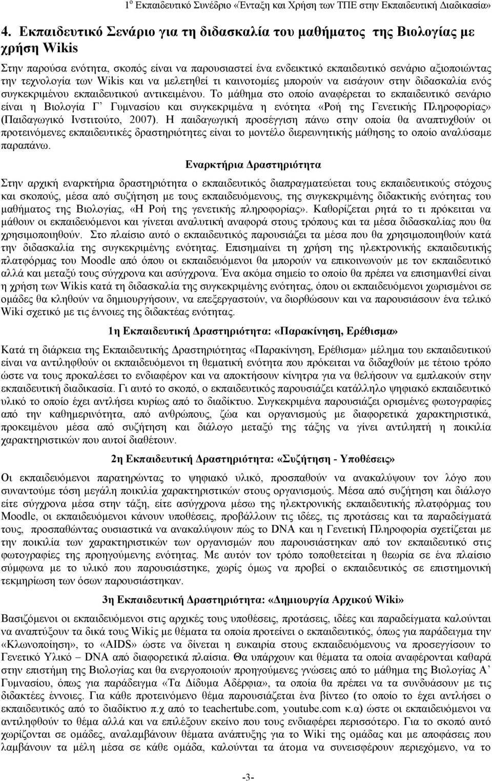 Το μάθημα στο οποίο αναφέρεται το εκπαιδευτικό σενάριο είναι η Βιολογία Γ Γυμνασίου και συγκεκριμένα η ενότητα «Ροή της Γενετικής Πληροφορίας» (Παιδαγωγικό Ινστιτούτο, 2007).