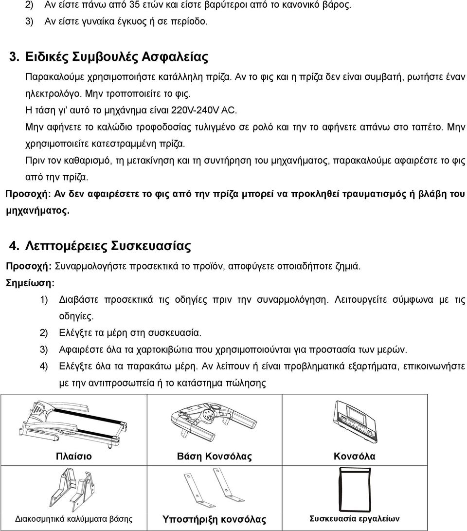 Μην αφήνετε το καλώδιο τροφοδοσίας τυλιγμένο σε ρολό και την το αφήνετε απάνω στο ταπέτο. Μην χρησιμοποιείτε κατεστραμμένη πρίζα.