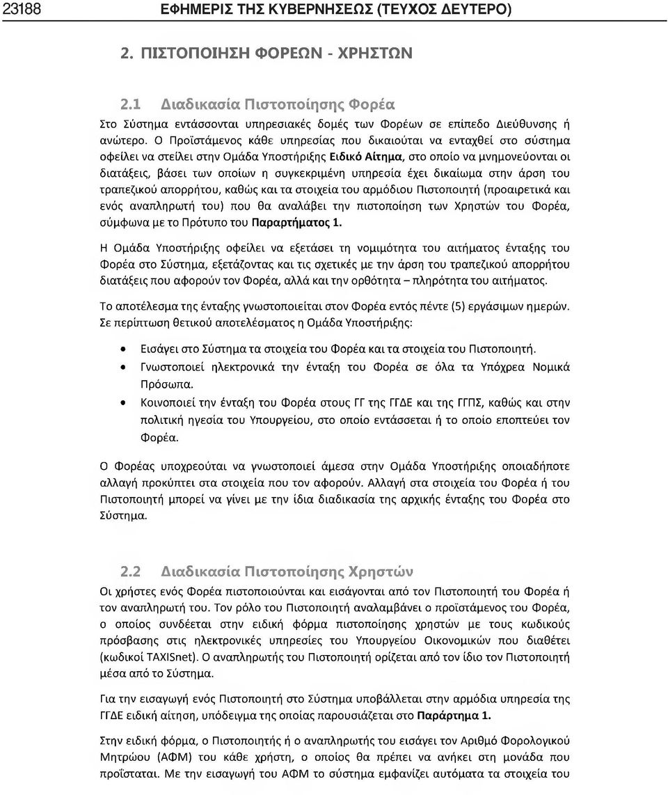 υπηρεσία έχει δικαίωμα στην άρση του τραπεζικού απορρήτου, καθώς και τα στοιχεία του αρμόδιου Πιστοποιητή (προαιρετικά και ενός αναπληρωτή του) που θα αναλάβει την πιστοποίηση των Χρηστών του Φορέα,