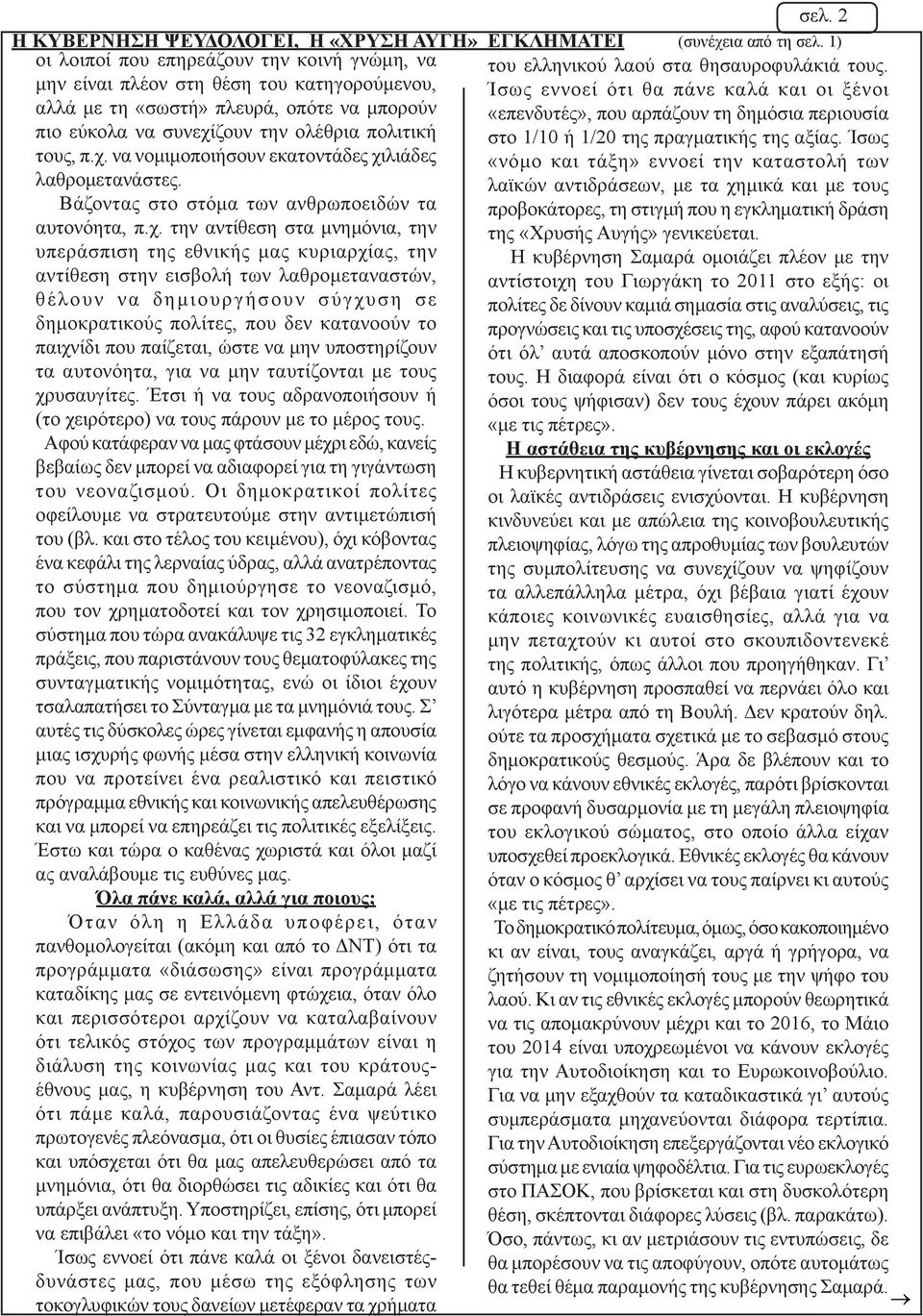 συνεχίζουν την ολέθρια πολιτική στο 1/10 ή 1/20 της πραγματικής της αξίας. Ίσως τους, π.χ. να νομιμοποιήσουν εκατοντάδες χιλιάδες «νόμο και τάξη» εννοεί την καταστολή των λαθρομετανάστες.