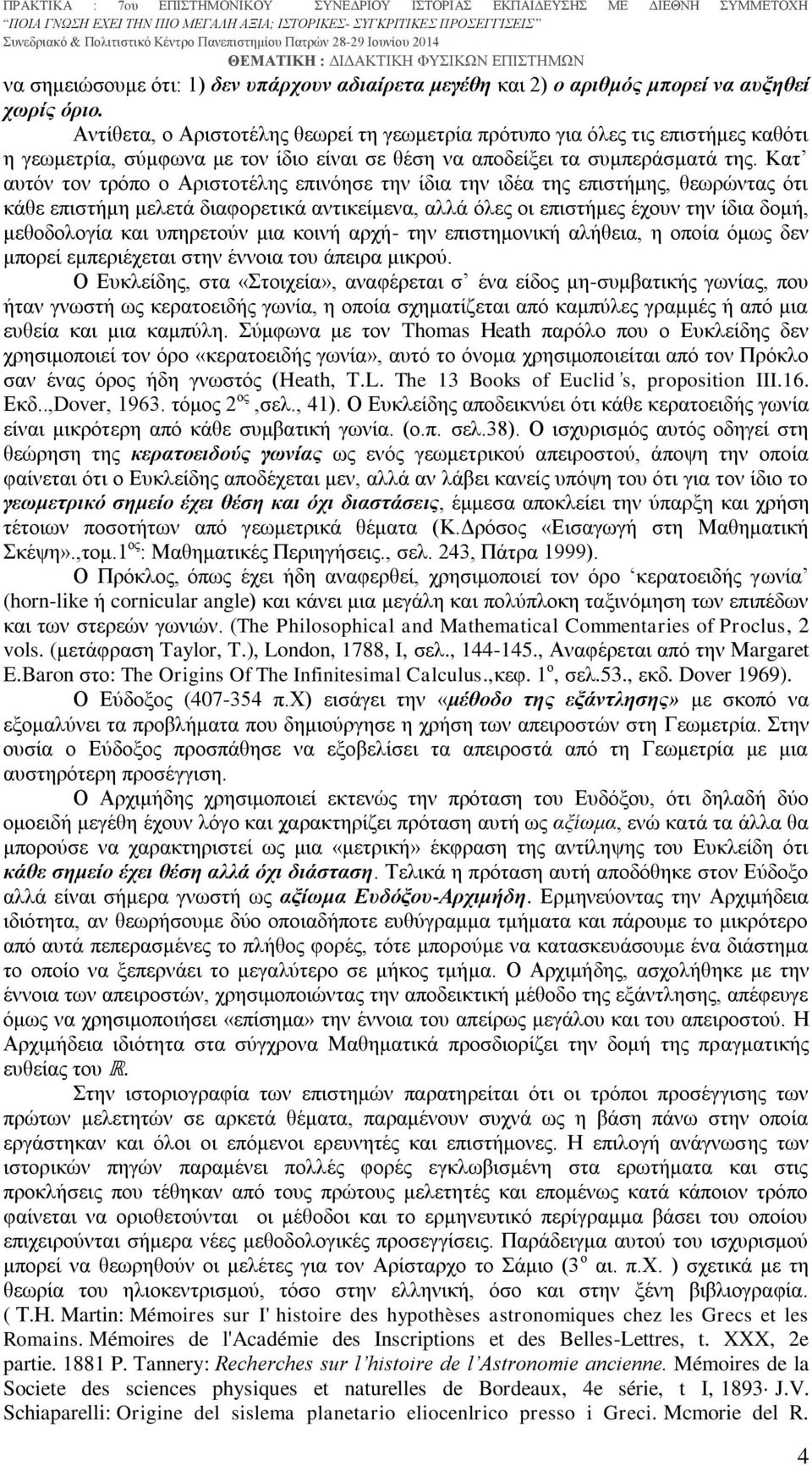 Κατ αυτόν τον τρόπο ο Αριστοτέλης επινόησε την ίδια την ιδέα της επιστήμης, θεωρώντας ότι κάθε επιστήμη μελετά διαφορετικά αντικείμενα, αλλά όλες οι επιστήμες έχουν την ίδια δομή, μεθοδολογία και