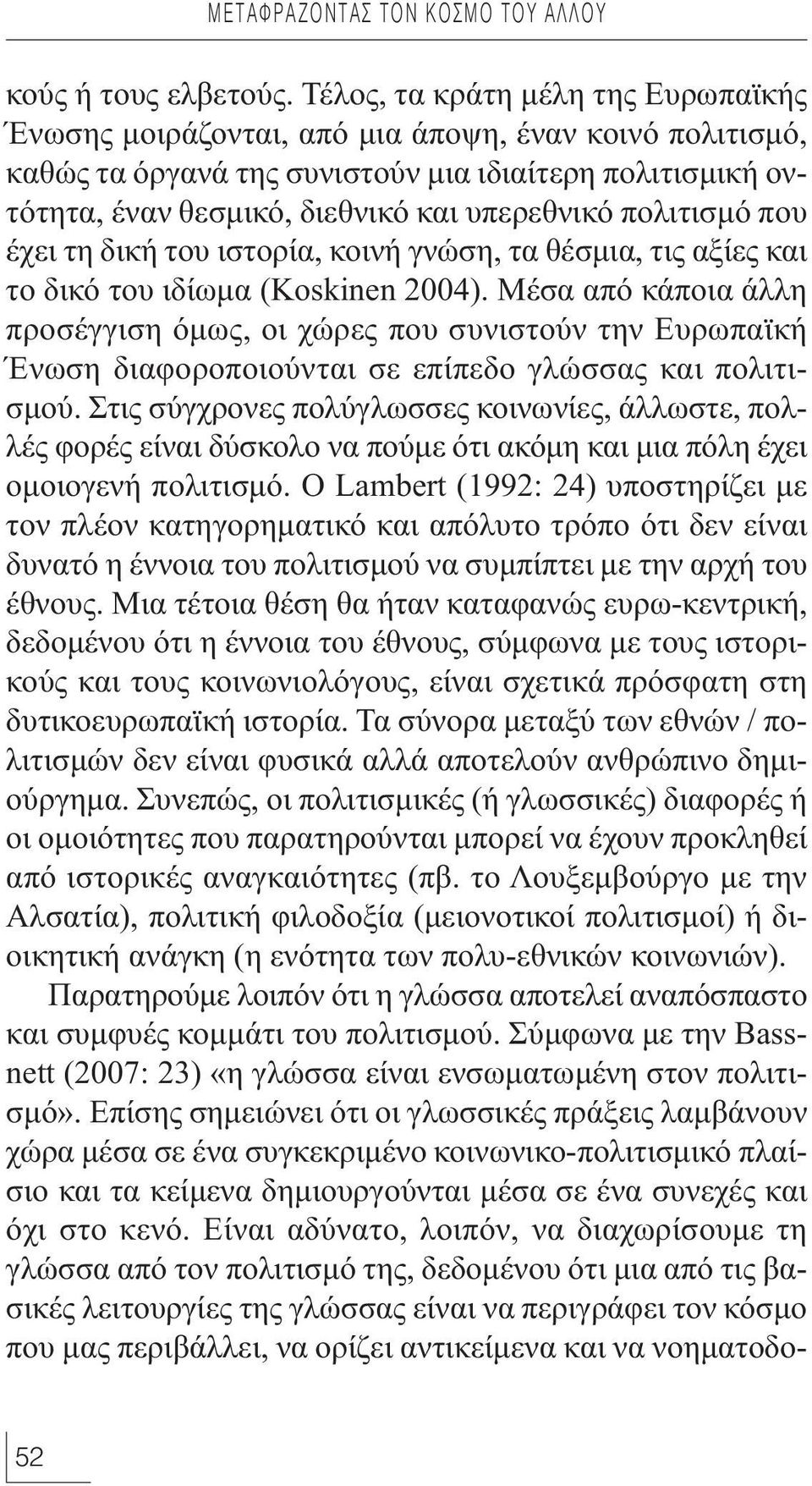 πολιτισμό που έχει τη δική του ιστορία, κοινή γνώση, τα θέσμια, τις αξίες και το δικό του ιδίωμα (Koskinen 2004).