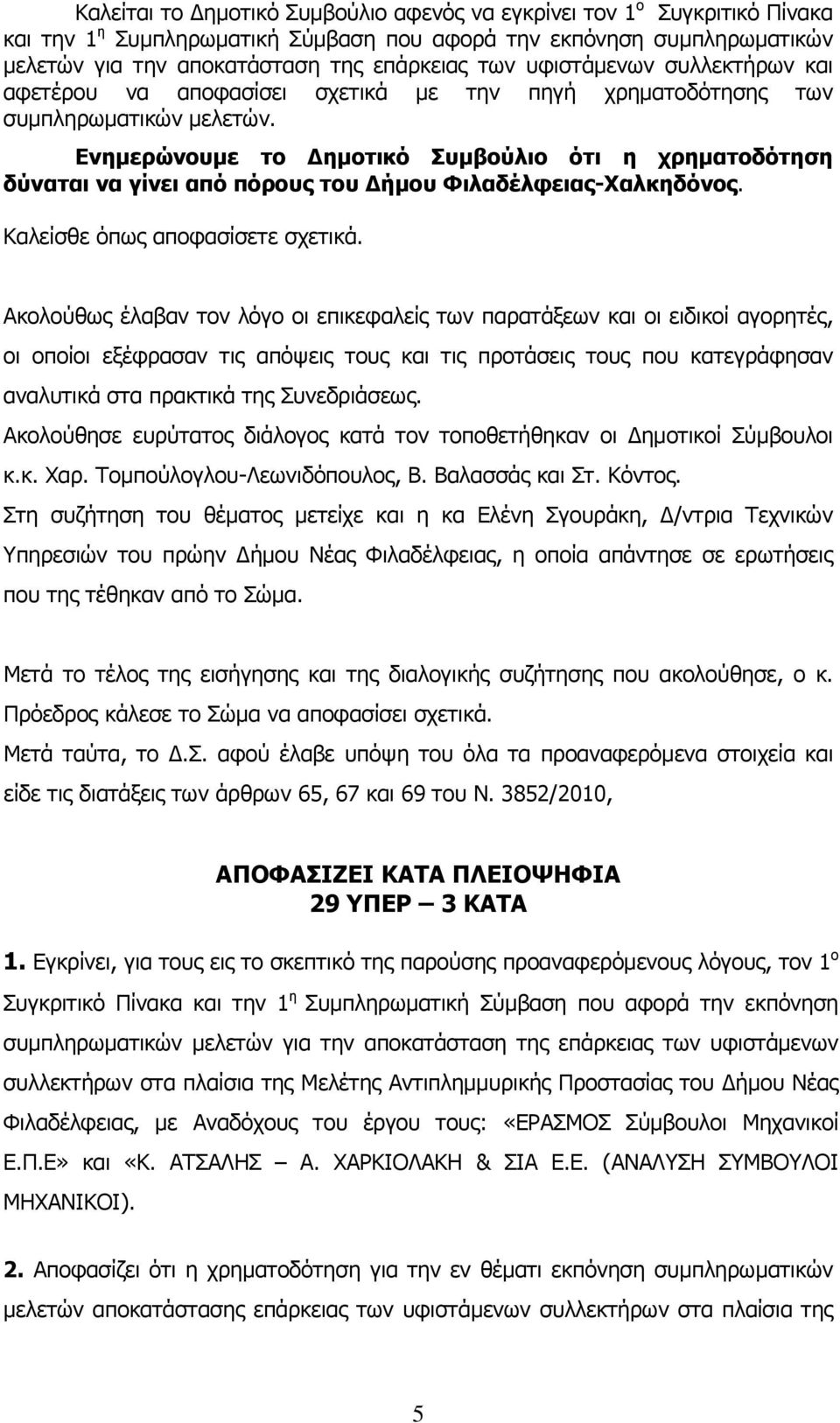 Ενημερώνουμε το Δημοτικό Συμβούλιο ότι η χρηματοδότηση δύναται να γίνει από πόρους του Δήμου Φιλαδέλφειας-Χαλκηδόνος. Kαλείσθε όπως αποφασίσετε σχετικά.