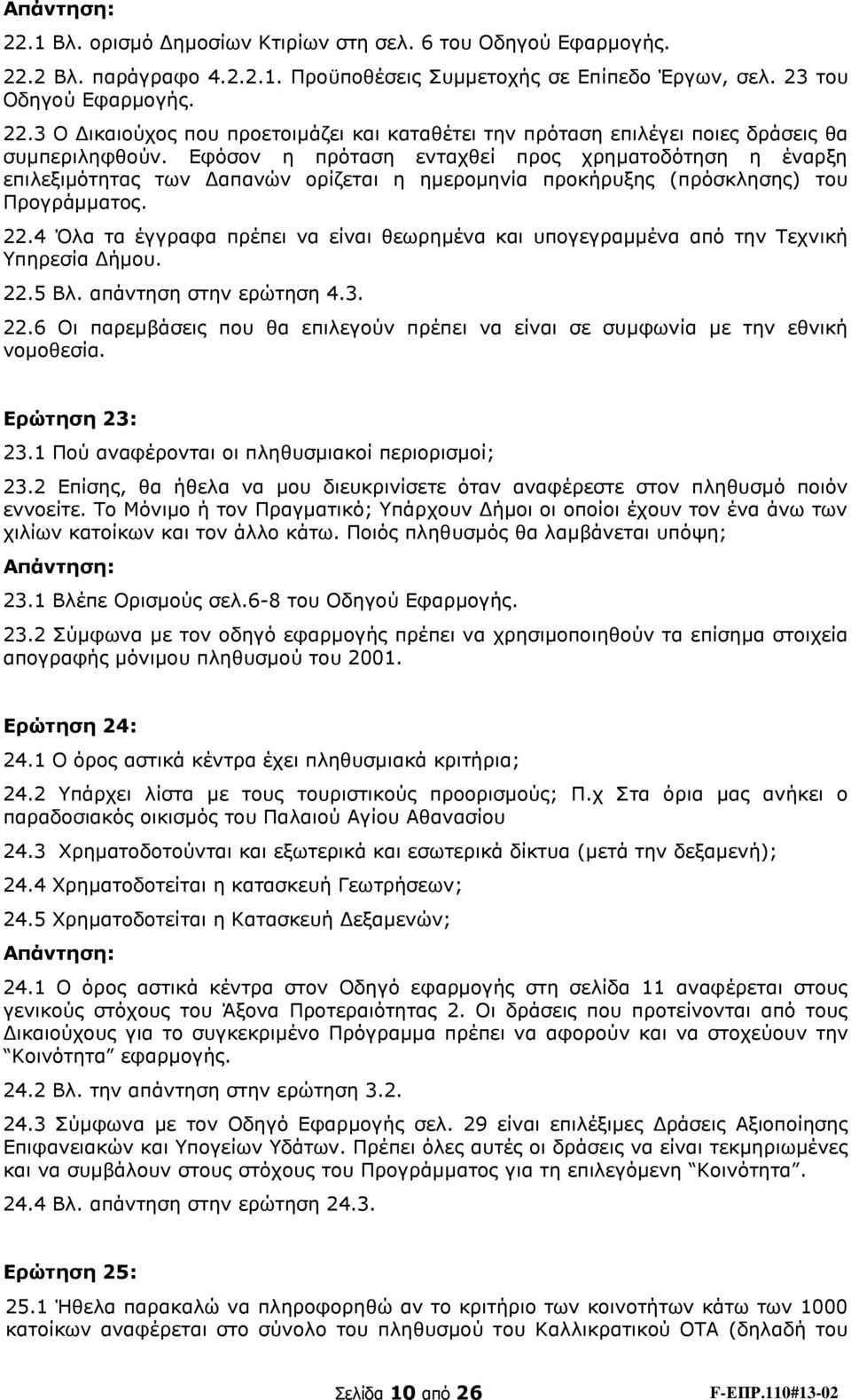 4 Όλα τα έγγραφα πρέπει να είναι θεωρημένα και υπογεγραμμένα από την Τεχνική Υπηρεσία Δήμου. 22.5 Βλ. απάντηση στην ερώτηση 4.3. 22.6 Οι παρεμβάσεις που θα επιλεγούν πρέπει να είναι σε συμφωνία με την εθνική νομοθεσία.