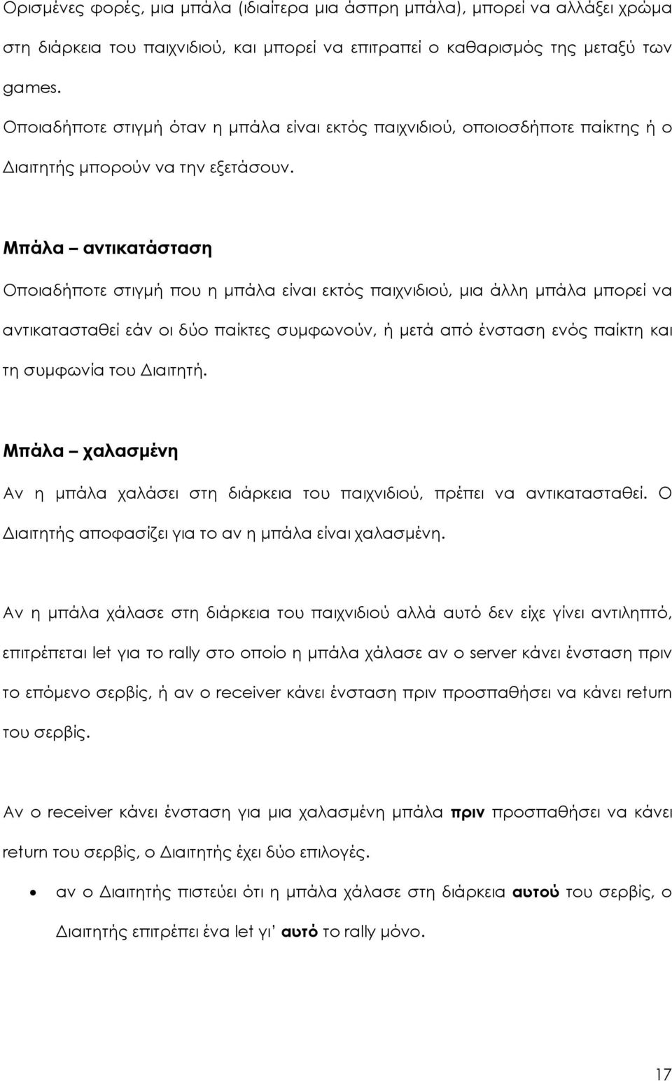 Μπάλα αντικατάσταση Οποιαδήποτε στιγμή που η μπάλα είναι εκτός παιχνιδιού, μια άλλη μπάλα μπορεί να αντικατασταθεί εάν οι δύο παίκτες συμφωνούν, ή μετά από ένσταση ενός παίκτη και τη συμφωνία του