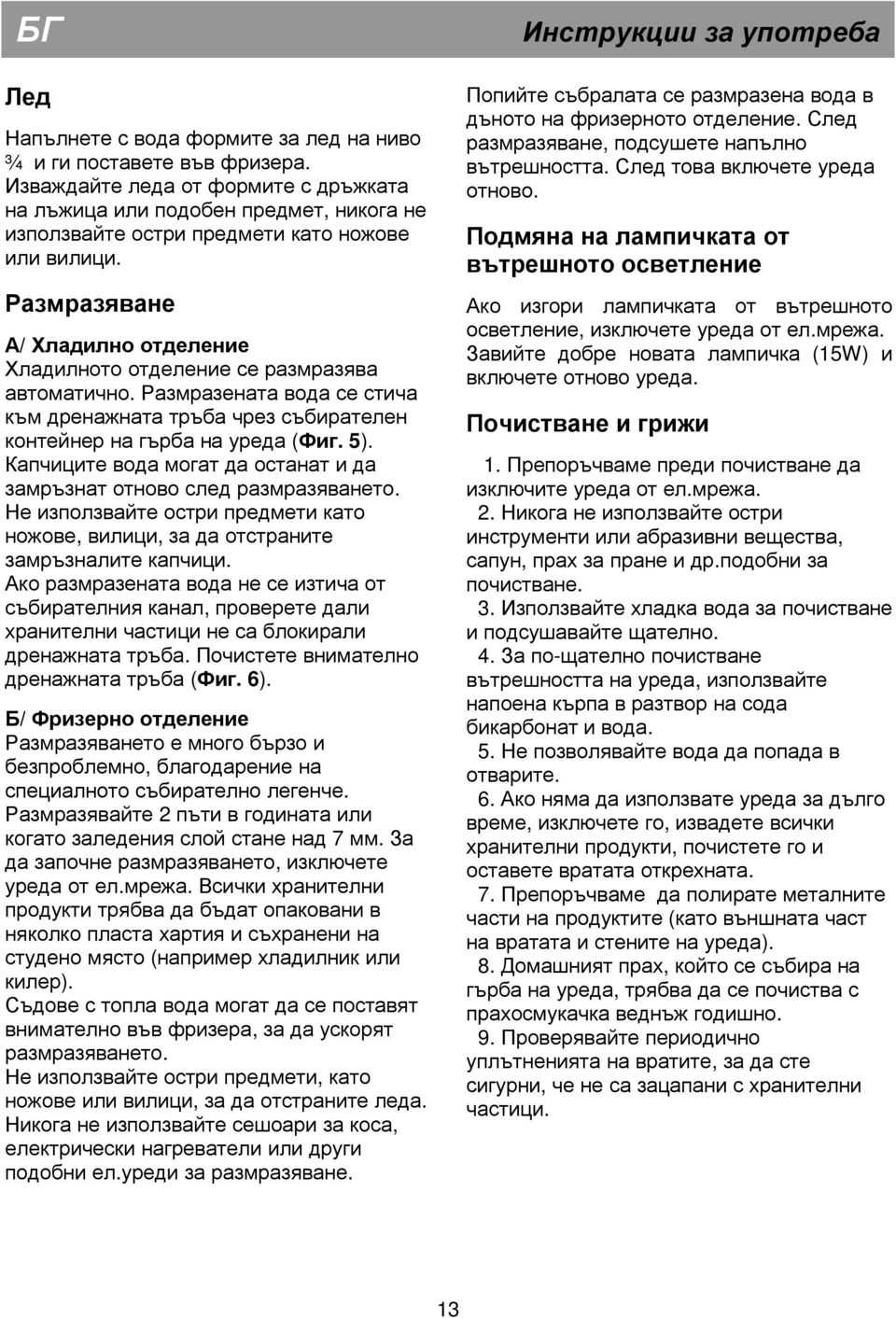 Размразяване А/ Хладилно отделение Хладилното отделение се размразява автоматично. Размразената вода се стича към дренажната тръба чрез събирателен контейнер на гърба на уреда (Фиг. 5).