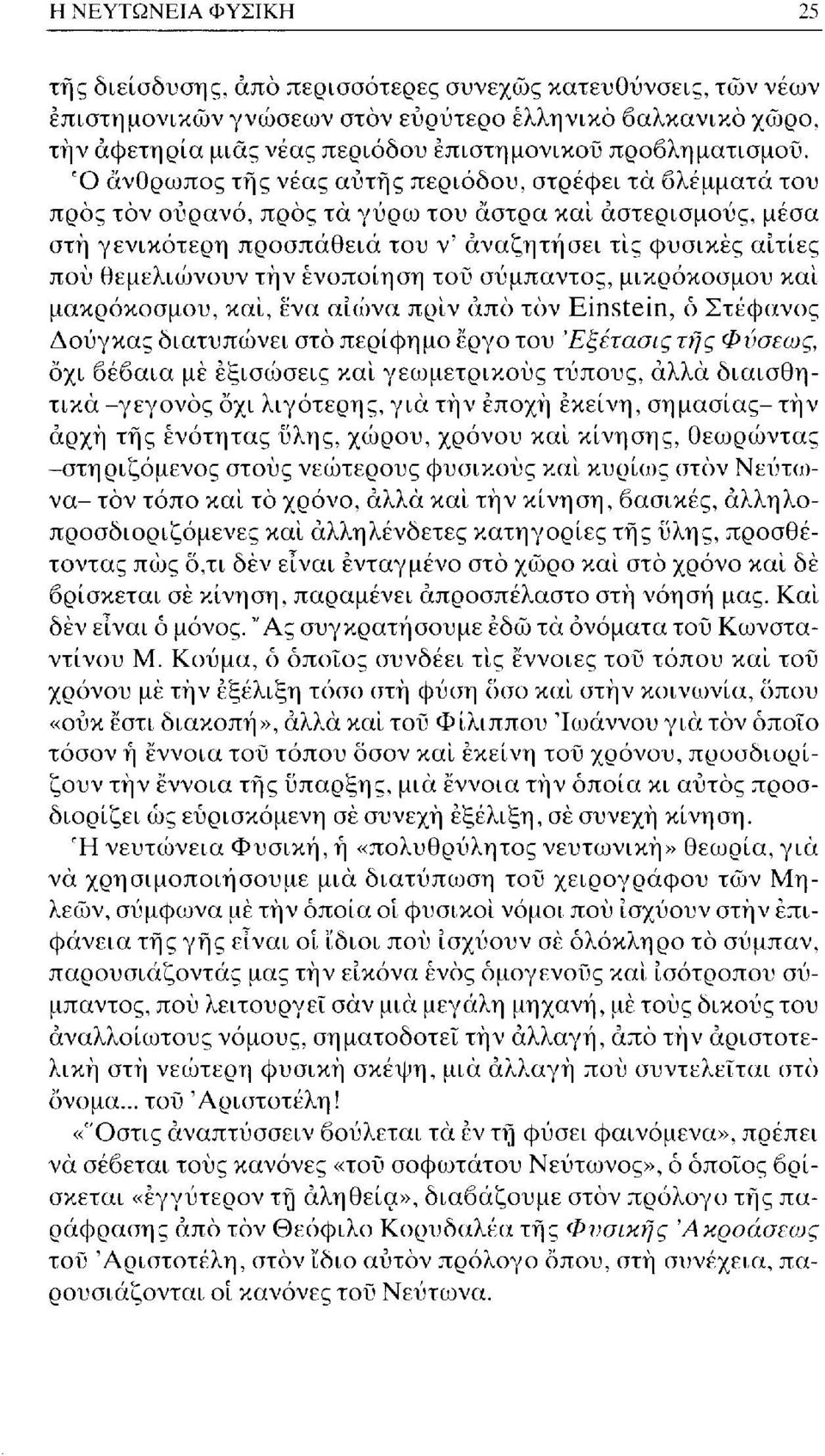 Ό άνθρωπος της νέας αυτής περιόδου, στρέφει τα βλέμματα του προς τον ουρανό, προς τα γύρω του άστρα και αστερισμούς, μέσα στή γενικότερη προσπάθεια του ν' αναζητήσει τις φυσικές αιτίες πού