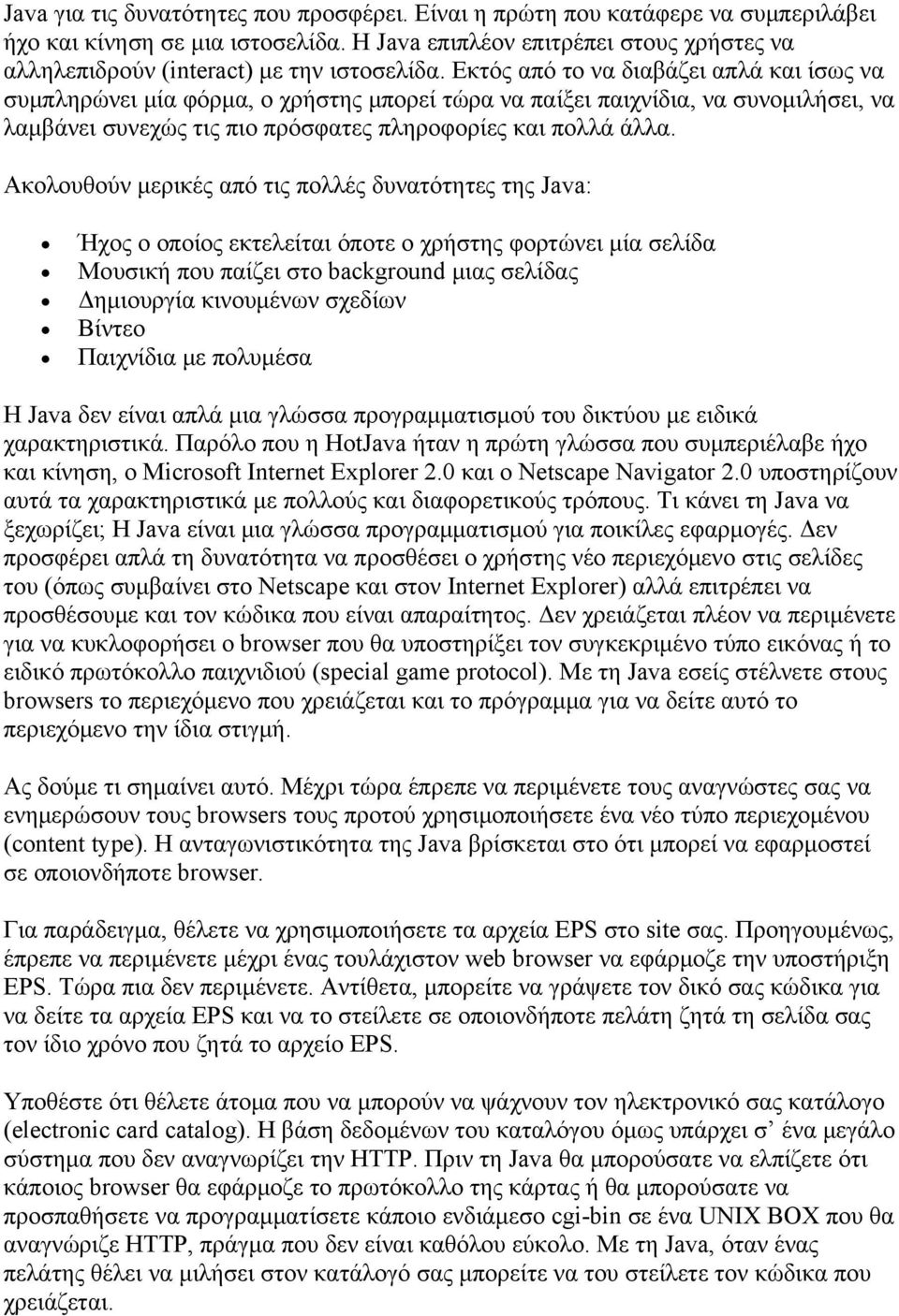 Εκτός από το να διαβάζει απλά και ίσως να συμπληρώνει μία φόρμα, ο χρήστης μπορεί τώρα να παίξει παιχνίδια, να συνομιλήσει, να λαμβάνει συνεχώς τις πιο πρόσφατες πληροφορίες και πολλά άλλα.