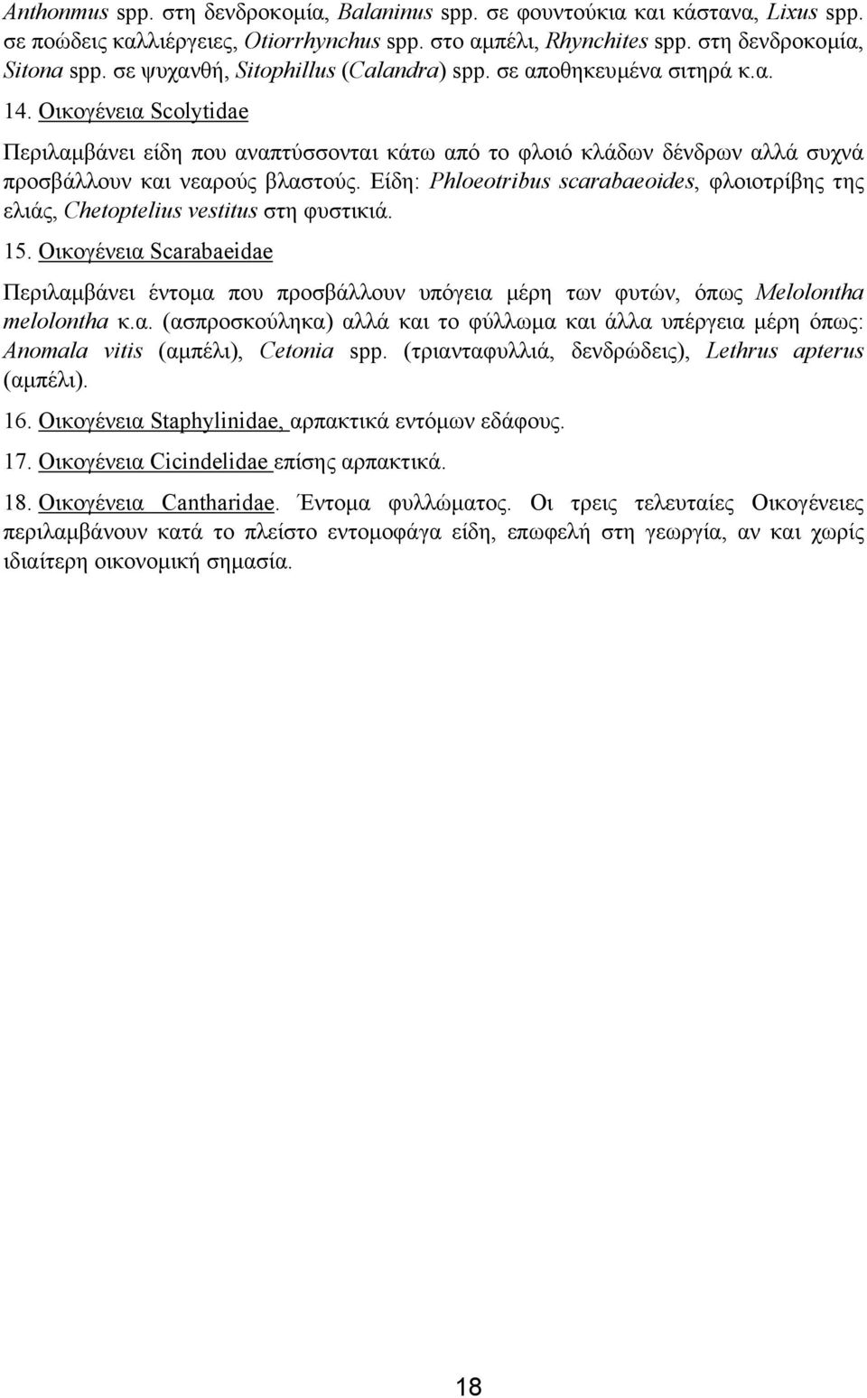 Οικογένεια Scolytidae Περιλαµβάνει είδη που αναπτύσσονται κάτω από το φλοιό κλάδων δένδρων αλλά συχνά προσβάλλουν και νεαρούς βλαστούς.