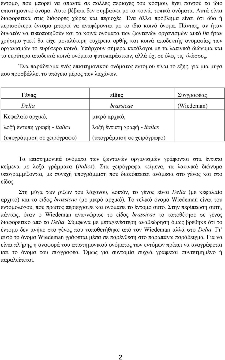 Πάντως, αν ήταν δυνατόν να τυποποιηθούν και τα κοινά ονόµατα των ζωντανών οργανισµών αυτό θα ήταν χρήσιµο γιατί θα είχε µεγαλύτερη ευχέρεια ορθής και κοινά αποδεκτής ονοµασίας των οργανισµών το