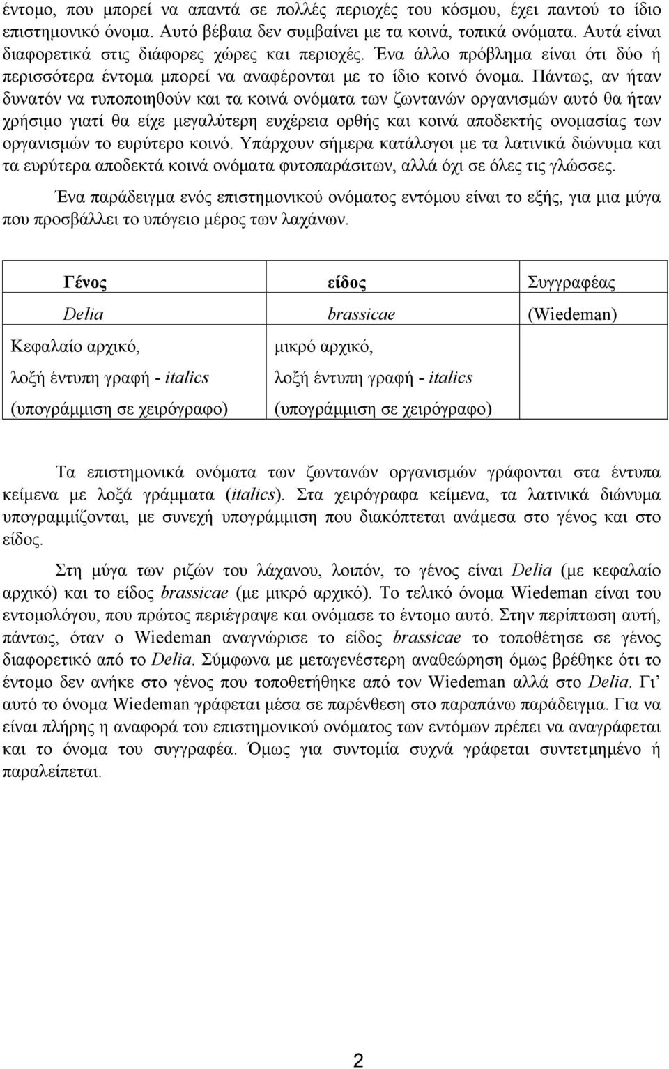 Πάντως, αν ήταν δυνατόν να τυποποιηθούν και τα κοινά ονόµατα των ζωντανών οργανισµών αυτό θα ήταν χρήσιµο γιατί θα είχε µεγαλύτερη ευχέρεια ορθής και κοινά αποδεκτής ονοµασίας των οργανισµών το