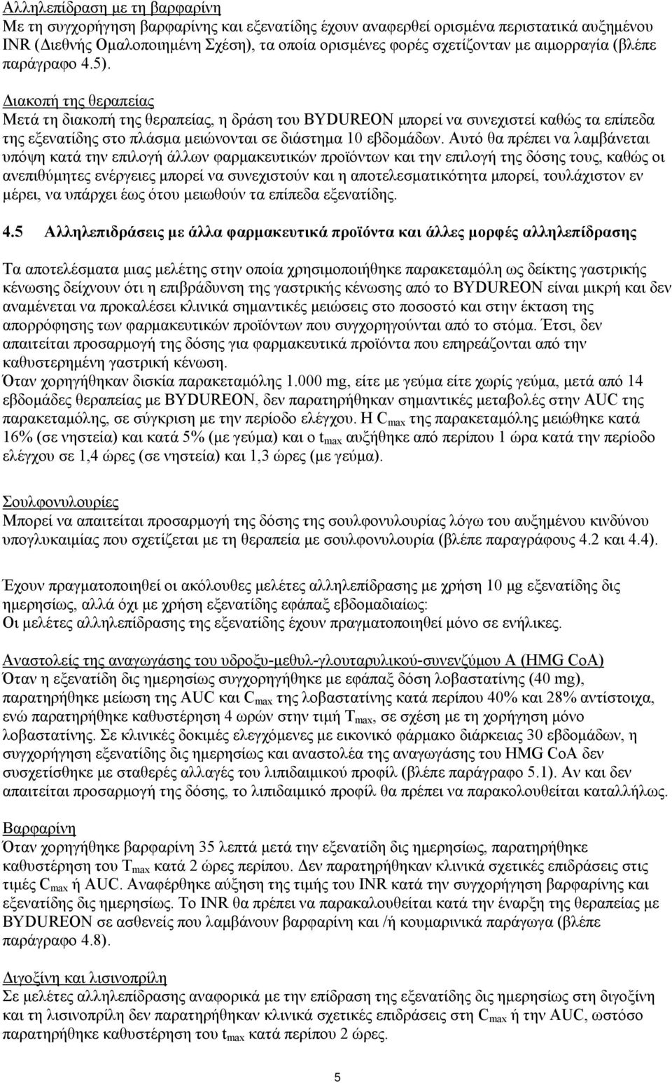 Διακοπή της θεραπείας Μετά τη διακοπή της θεραπείας, η δράση του BYDUREON μπορεί να συνεχιστεί καθώς τα επίπεδα της εξενατίδης στο πλάσμα μειώνονται σε διάστημα 10 εβδομάδων.