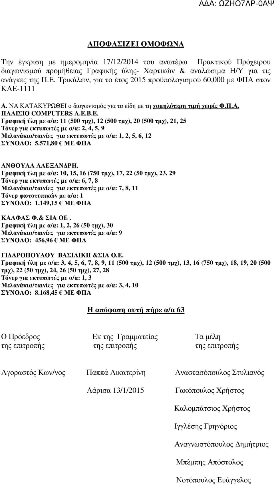 S A.E.B.E. Γραφική ύλη µε α/α: 11 (500 τµχ), 12 (500 τµχ), 20 (500 τµχ), 21, 25 Τόνερ για εκτυπωτές µε α/α: 2, 4, 5, 9 Μελανάκια/ταινίες για εκτυπωτές µε α/α: 1, 2, 5, 6, 12 ΣΥΝΟΛΟ: 5.