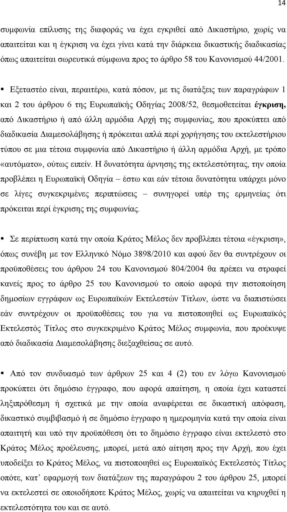 Εξεταστέο είναι, περαιτέρω, κατά πόσον, µε τις διατάξεις των παραγράφων 1 και 2 του άρθρου 6 της Ευρωπαϊκής Οδηγίας 2008/52, θεσµοθετείται έγκριση, από Δικαστήριο ή από άλλη αρµόδια Αρχή της