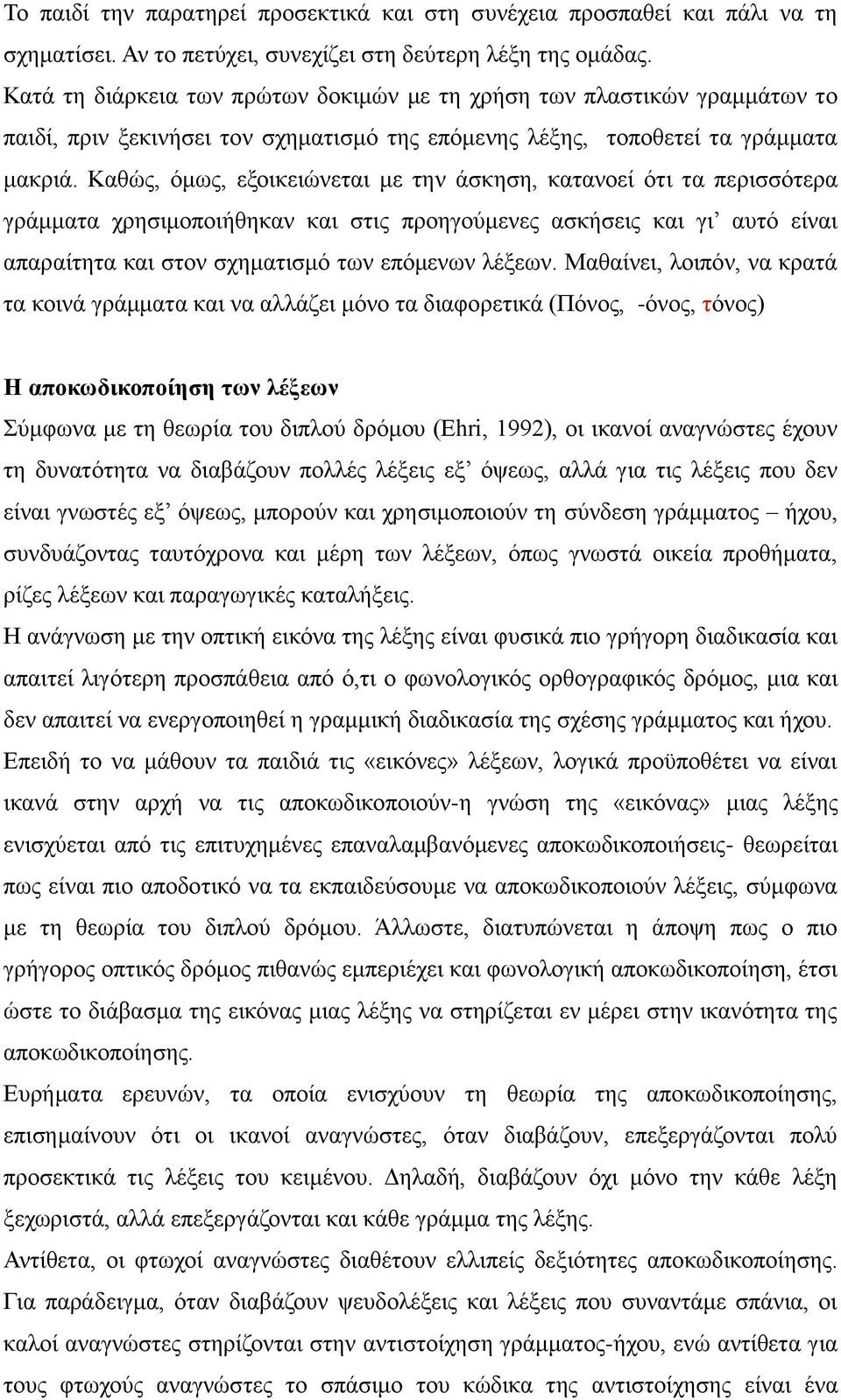 Καθώς, όμως, εξοικειώνεται με την άσκηση, κατανοεί ότι τα περισσότερα γράμματα χρησιμοποιήθηκαν και στις προηγούμενες ασκήσεις και γι αυτό είναι απαραίτητα και στον σχηματισμό των επόμενων λέξεων.