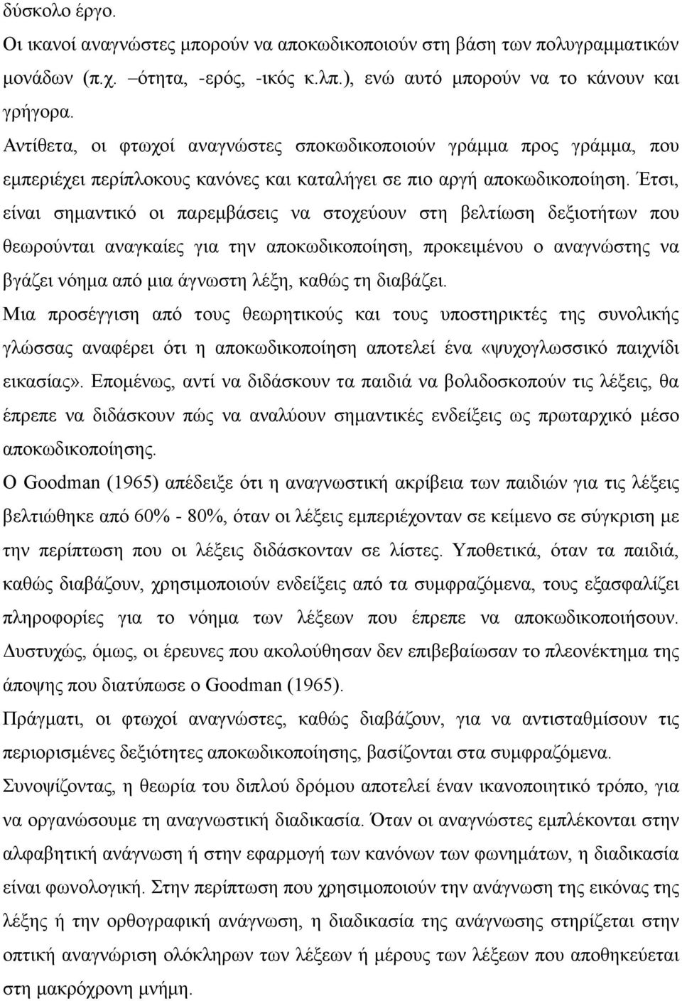 Έτσι, είναι σημαντικό οι παρεμβάσεις να στοχεύουν στη βελτίωση δεξιοτήτων που θεωρούνται αναγκαίες για την αποκωδικοποίηση, προκειμένου ο αναγνώστης να βγάζει νόημα από μια άγνωστη λέξη, καθώς τη