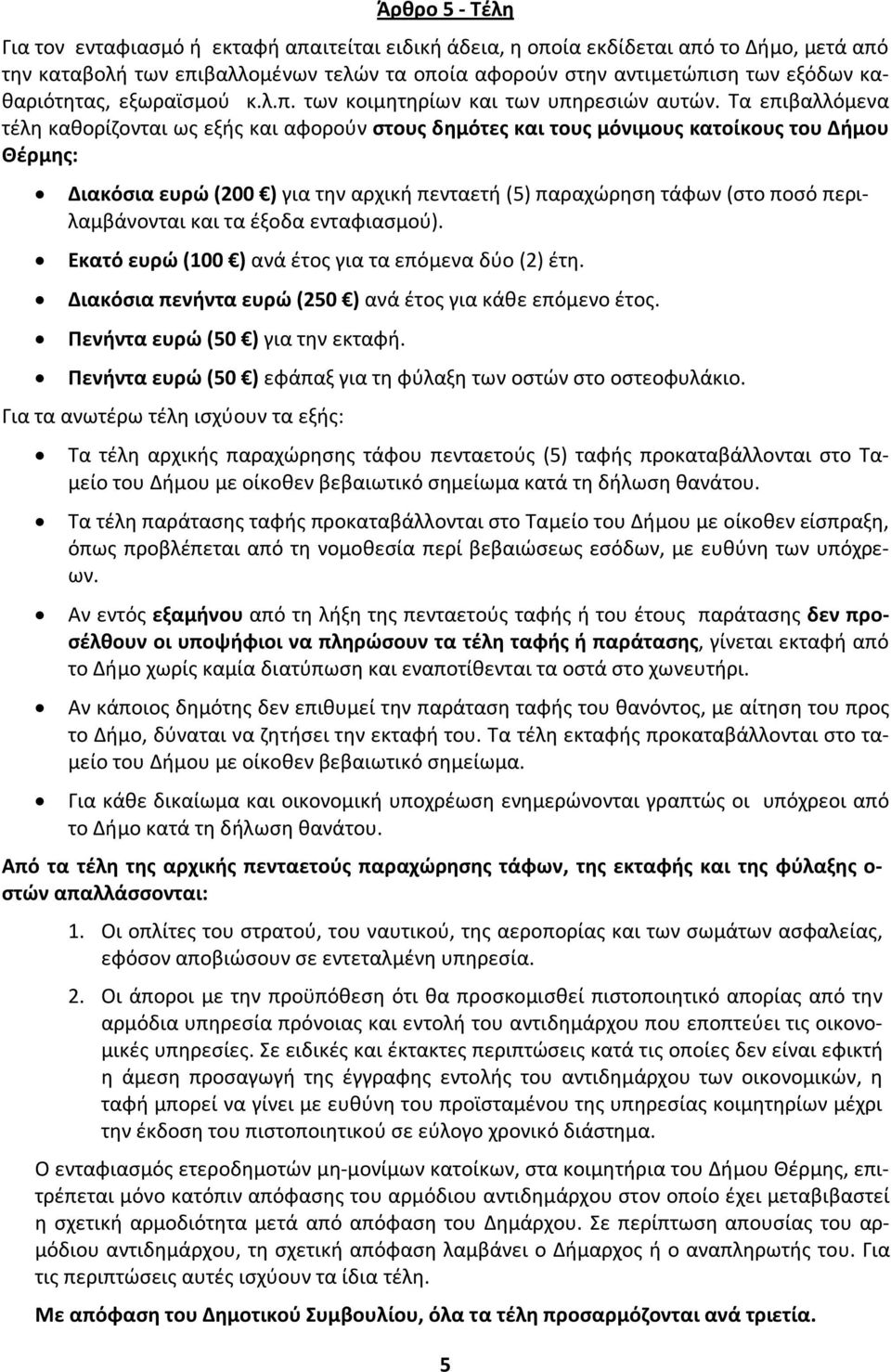 Τα επιβαλλόμενα τέλη καθορίζονται ως εξής και αφορούν στους δημότες και τους μόνιμους κατοίκους του Δήμου Θέρμης: Διακόσια ευρώ (200 ) για την αρχική πενταετή (5) παραχώρηση τάφων (στο ποσό
