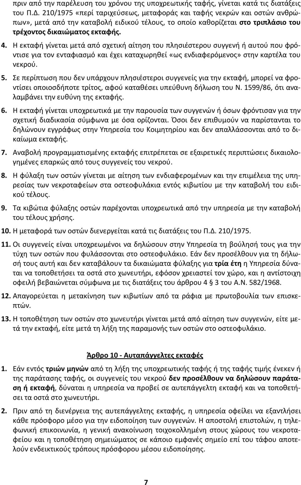 Η εκταφή γίνεται μετά από σχετική αίτηση του πλησιέστερου συγγενή ή αυτού που φρόντισε για τον ενταφιασμό και έχει καταχωρηθεί «ως ενδιαφερόμενος» στην καρτέλα του νεκρού. 5.