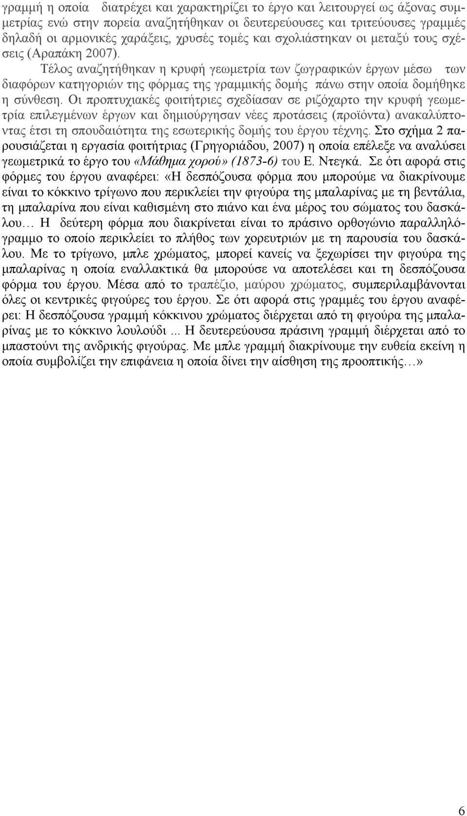 Τέλος αναζητήθηκαν η κρυφή γεωμετρία των ζωγραφικών έργων μέσω των διαφόρων κατηγοριών της φόρμας της γραμμικής δομής πάνω στην οποία δομήθηκε η σύνθεση.