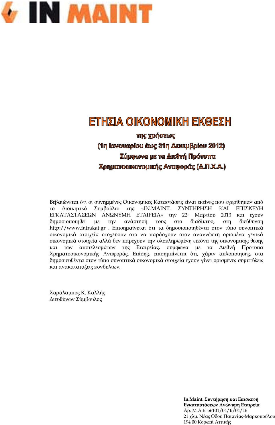 Επισημαίνεται ότι τα δημοσιοποιηθέντα στον τύπο συνοπτικά οικονομικά στοιχεία στοχεύουν στο να παράσχουν στον αναγνώστη ορισμένα γενικά οικονομικά στοιχεία αλλά δεν παρέχουν την ολοκληρωμένη εικόνα