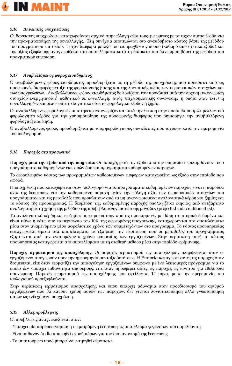 Τυχόν διαφορά μεταξύ του εισπραχθέντος ποσού (καθαρό από σχετικά έξοδα) και της αξίας εξόφλησης αναγνωρίζεται στα αποτελέσματα κατά τη διάρκεια του δανεισμού βάσει της μεθόδου του πραγματικού