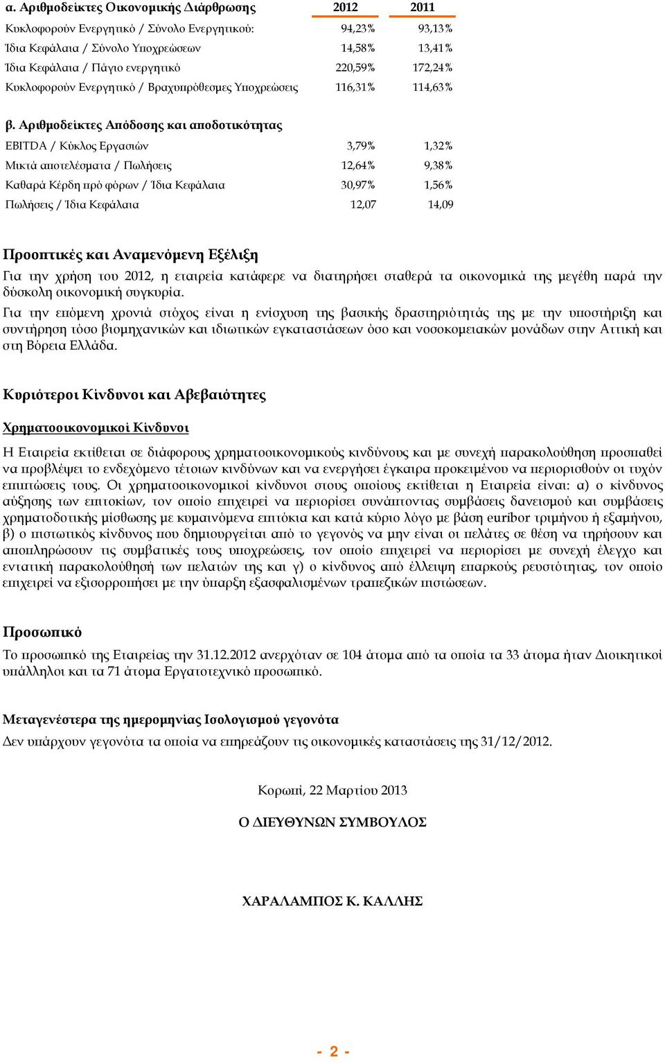 Αριθμοδείκτες Απόδοσης και αποδοτικότητας EBITDA / Κύκλος Εργασιών 3,79% 1,32% Μικτά αποτελέσματα / Πωλήσεις 12,64% 9,38% Καθαρά Κέρδη πρό φόρων / Ίδια Κεφάλαια 30,97% 1,56% Πωλήσεις / Ίδια Κεφάλαια