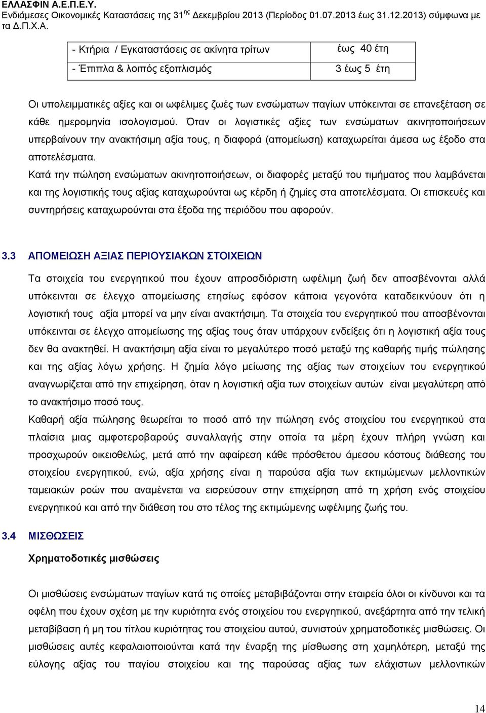 Κατά την πώληση ενσώματων ακινητοποιήσεων, οι διαφορές μεταξύ του τιμήματος που λαμβάνεται και της λογιστικής τους αξίας καταχωρούνται ως κέρδη ή ζημίες στα αποτελέσματα.