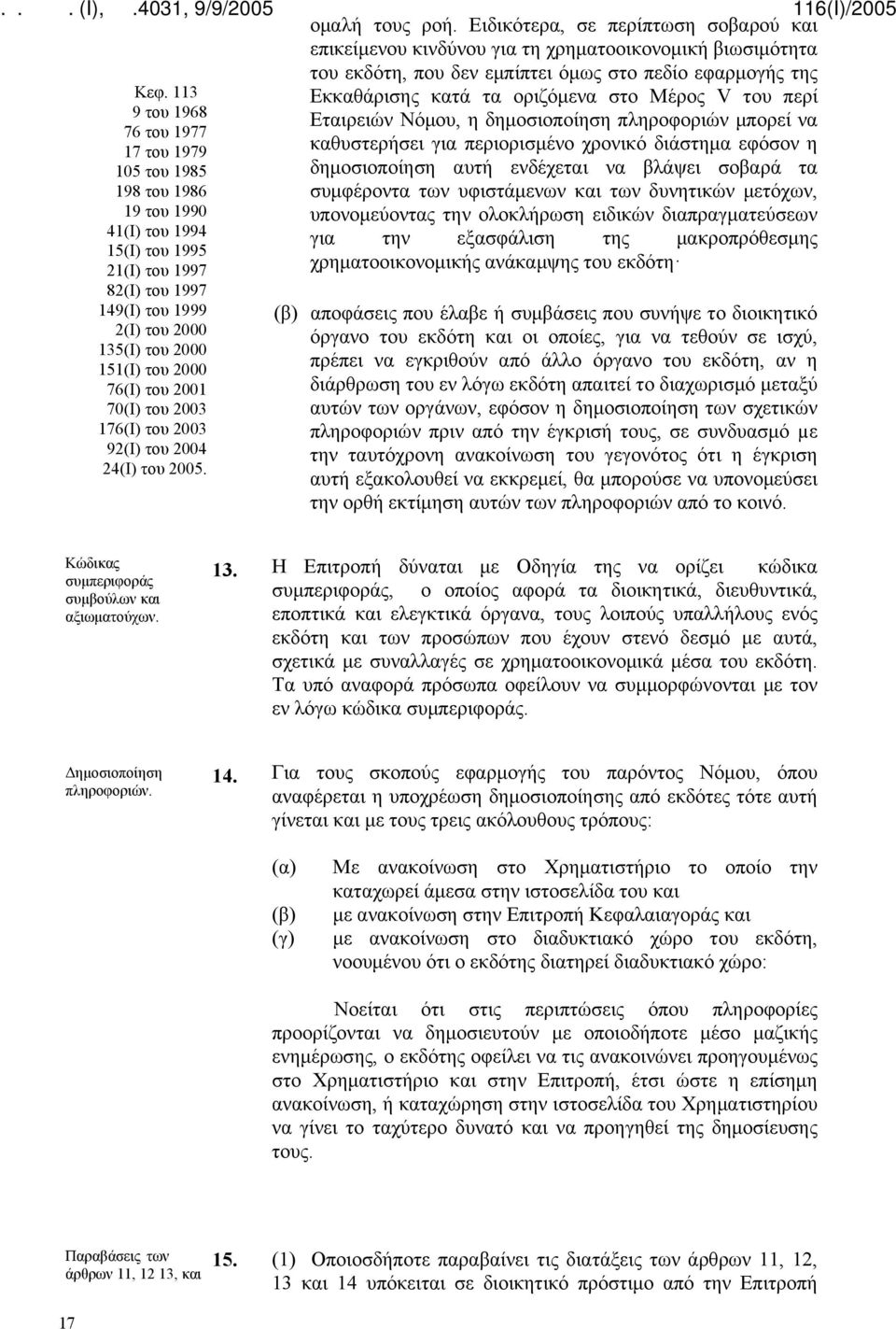 Ειδικότερα, σε περίπτωση σοβαρού και επικείμενου κινδύνου για τη χρηματοοικονομική βιωσιμότητα του εκδότη, που δεν εμπίπτει όμως στο πεδίο εφαρμογής της Εκκαθάρισης κατά τα οριζόμενα στο Μέρος V του