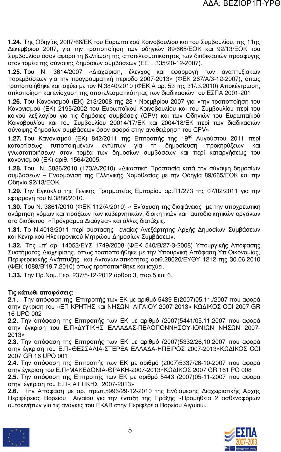 3614/2007 «ιαχείριση, έλεγχος και εφαρµογή των αναπτυξιακών παρεµβάσεων για την προγραµµατική περίοδο 2007-2013» (ΦΕΚ 267/Α/3-12-2007), όπως τροποποιήθηκε και ισχύει µε τον Ν.3840/2010 (ΦΕΚ Α αρ.